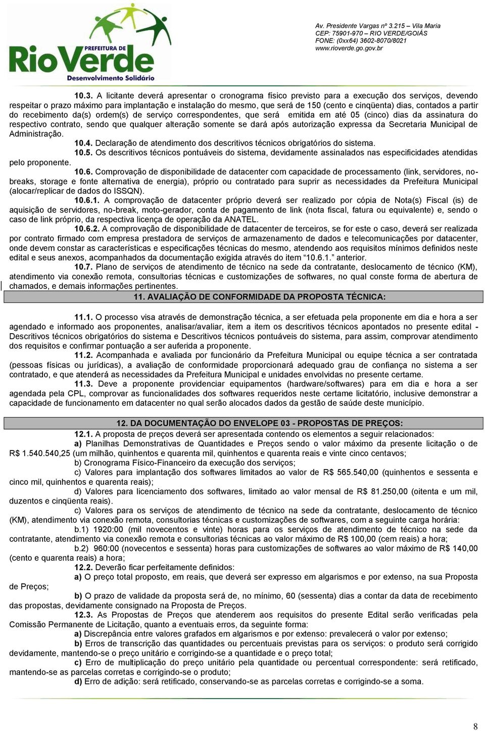 dias, contados a partir do recebimento da(s) ordem(s) de serviço correspondentes, que será emitida em até 5 (cinco) dias da assinatura do respectivo contrato, sendo que qualquer alteração somente se