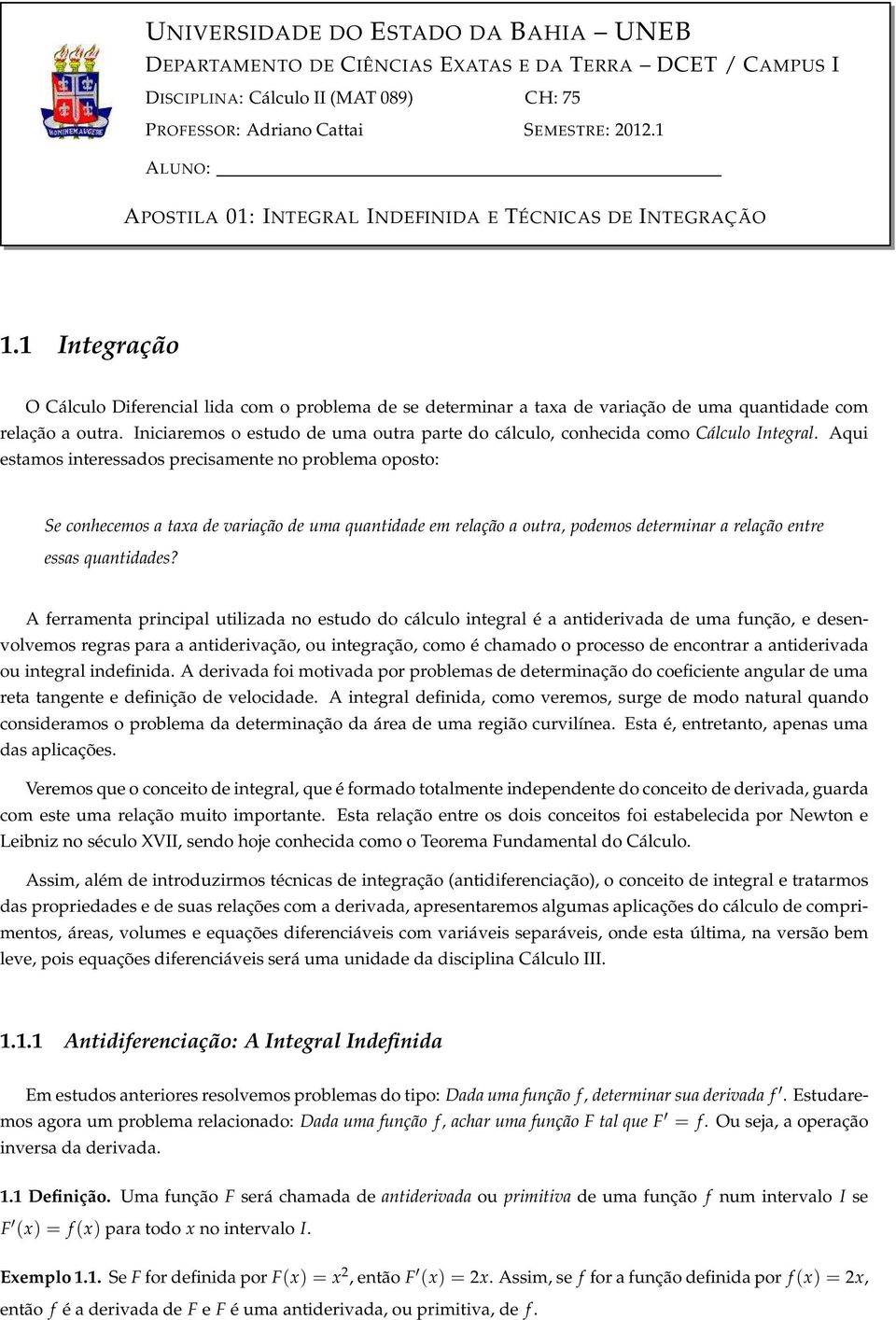 Iniciremos o estudo de um outr prte do cálculo, conhecid como Cálculo Integrl.