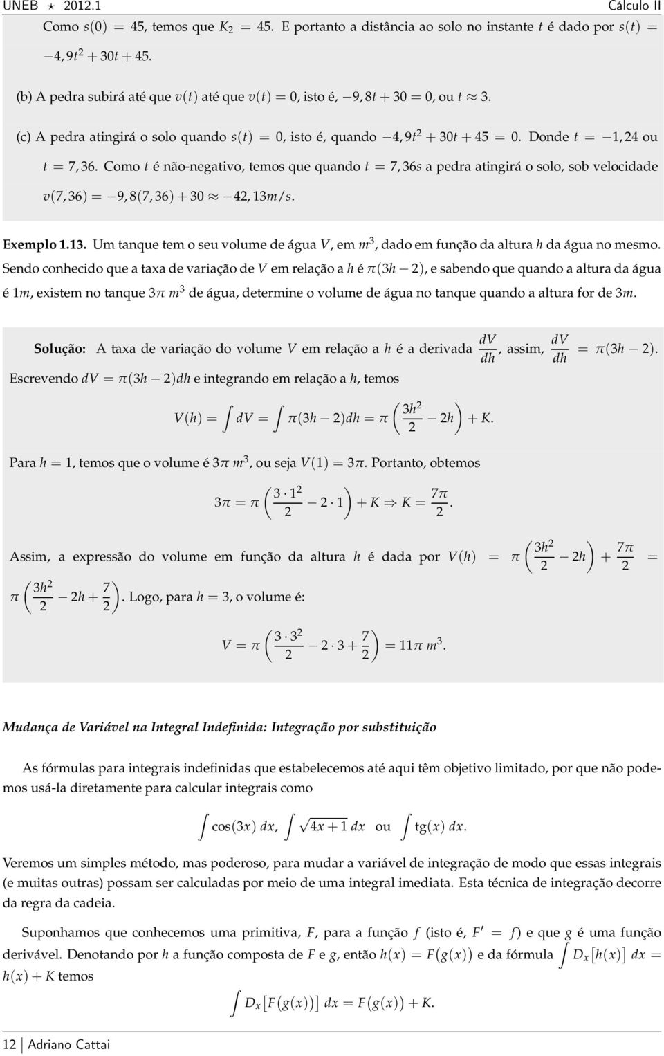 Como t é não-negtivo, temos que qundo t = 7, 36s pedr tingirá o solo, sob velocidde v(7, 36 = 9, 8(7, 36+ 30 4, 3m/s. Eemplo.3. Um tnque tem o seu volume de águ V, em m 3, ddo em função d ltur h d águ no mesmo.