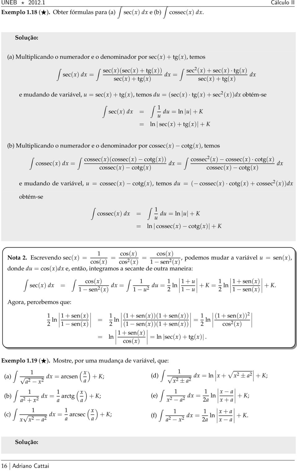 tg(+sec (d obtém-se sec( d = du = ln u +K u = ln sec(+tg( + K d (b Multiplicndo o numerdor e o denomindor por cossec( cotg(, temos cossec( d = cossec((cossec( cotg( cossec( cotg( d = cossec ( cossec(