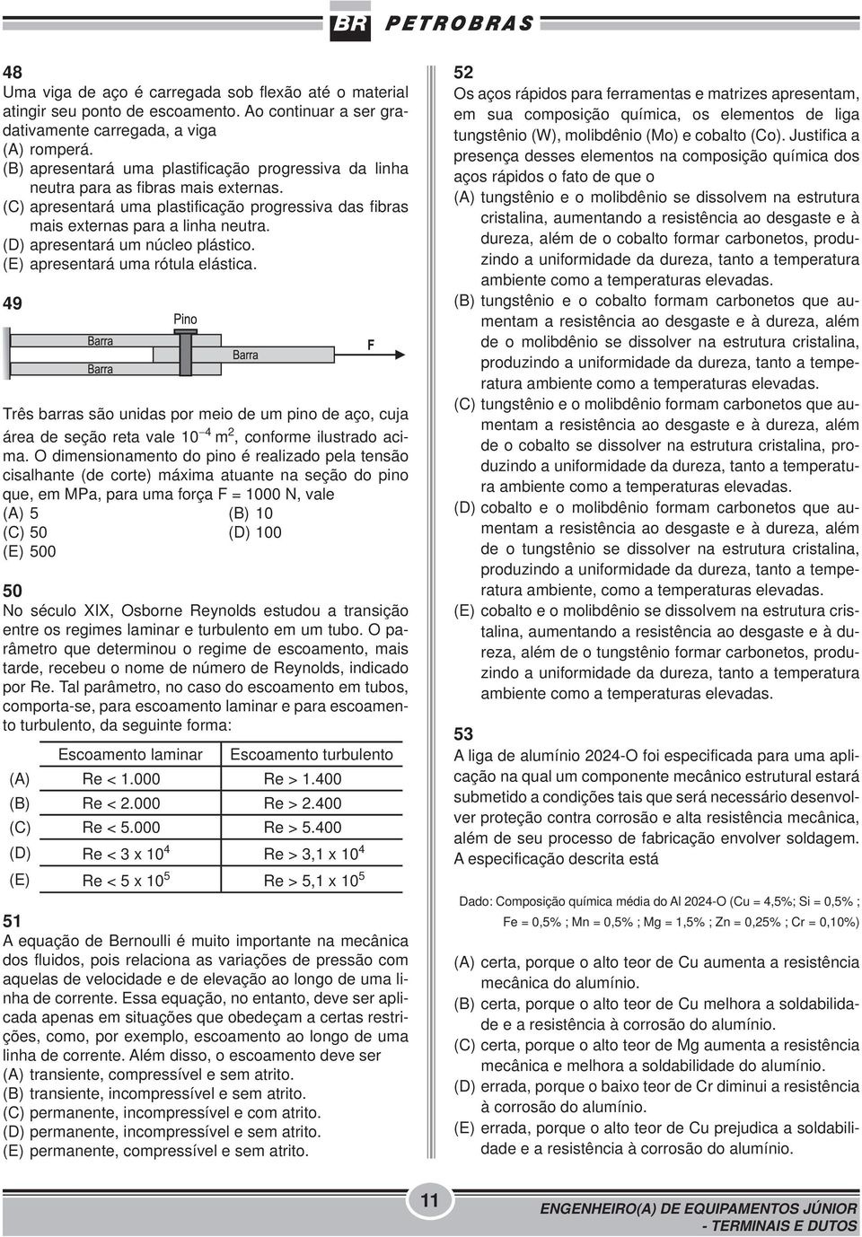 (D) apresentará um núcleo plástico. (E) apresentará uma rótula elástica. 49 Três barras são unidas por meio de um pino de aço, cuja área de seção reta vale 10 4 m 2, conforme ilustrado acima.