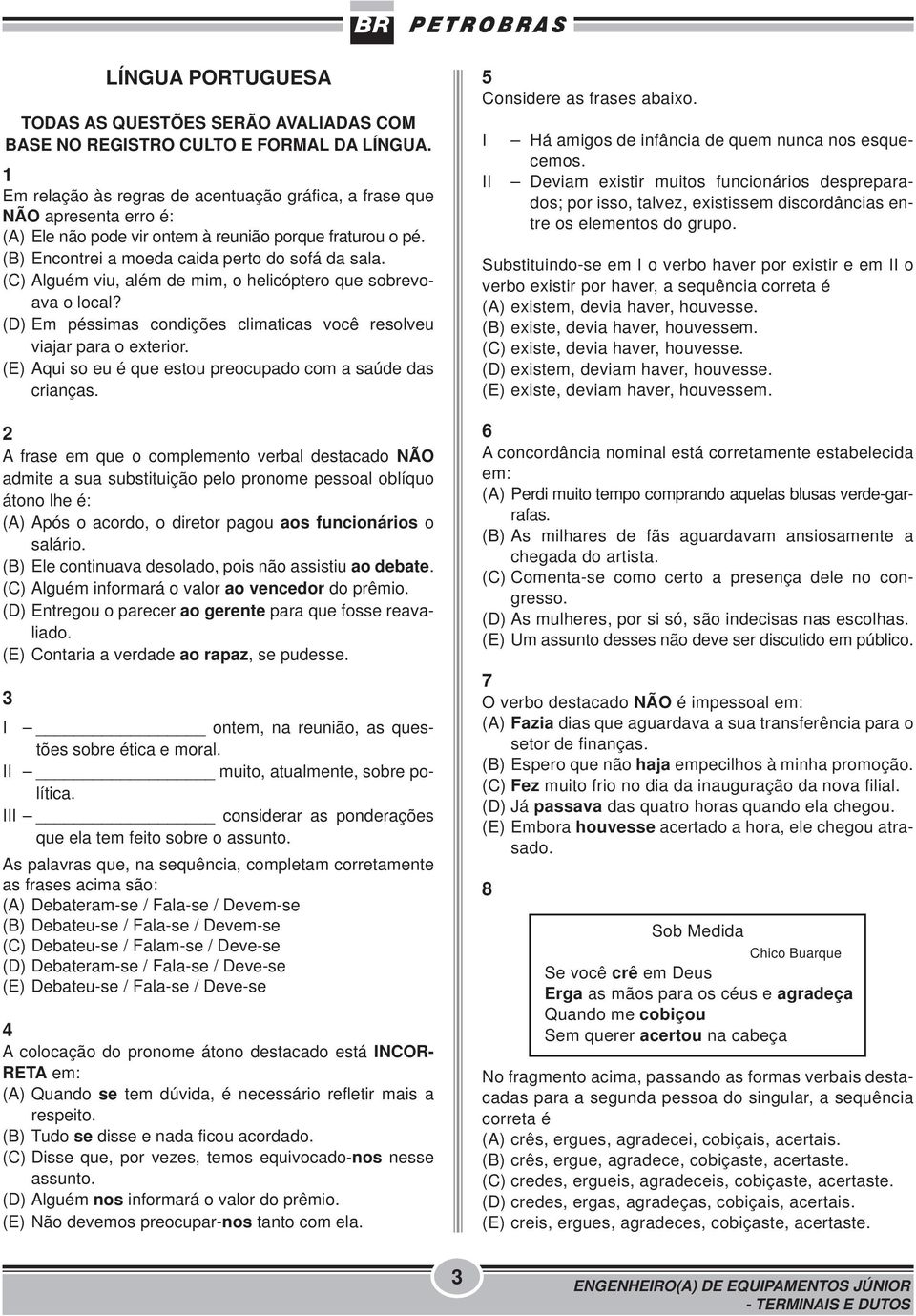 (C) Alguém viu, além de mim, o helicóptero que sobrevoava o local? (D) Em péssimas condições climaticas você resolveu viajar para o exterior.