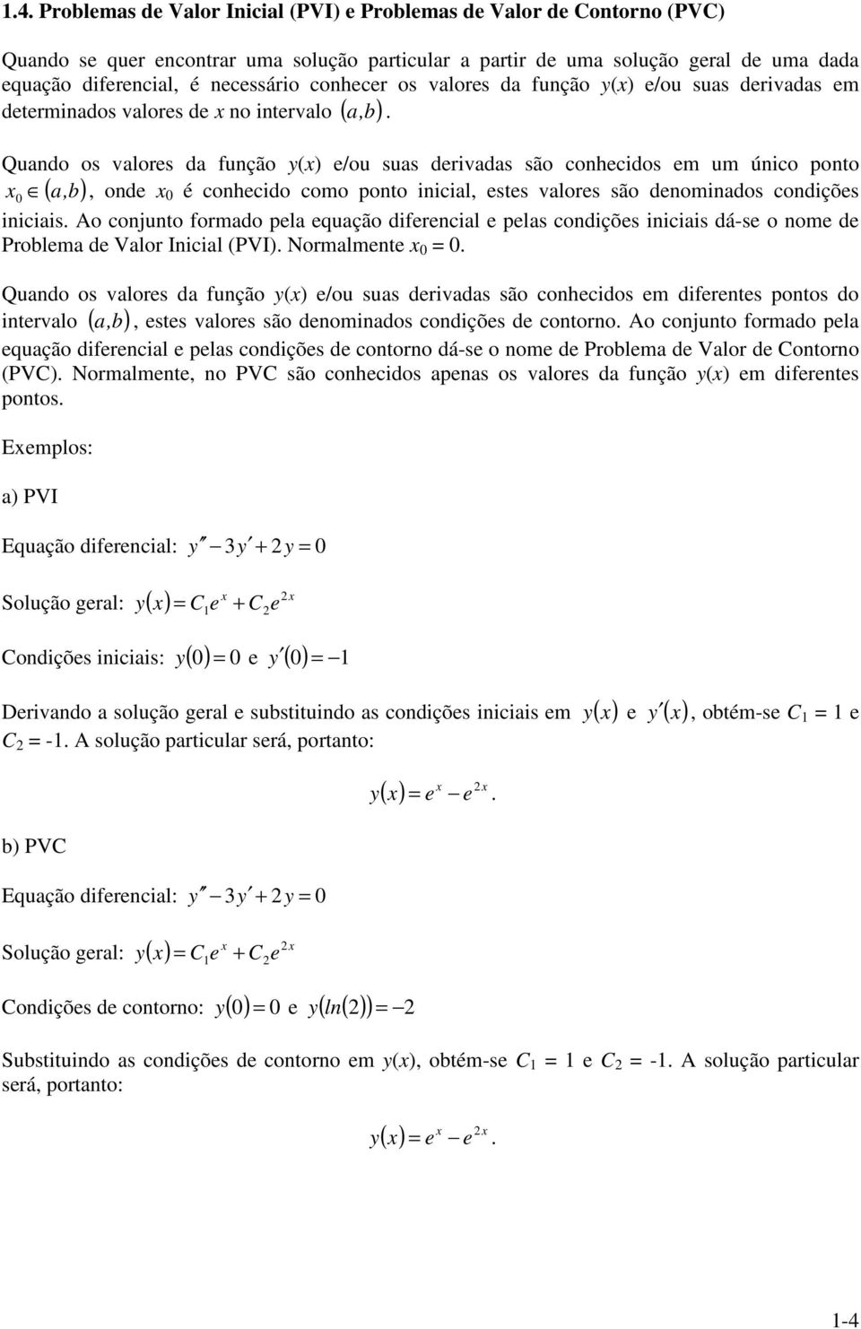 etermiaos valores e o itervalo ( ) Quao os valores a fução () e/ou suas erivaas são cohecios em um úico poto ( a,b), oe é cohecio como poto iicial, estes valores são eomiaos coições iiciais.