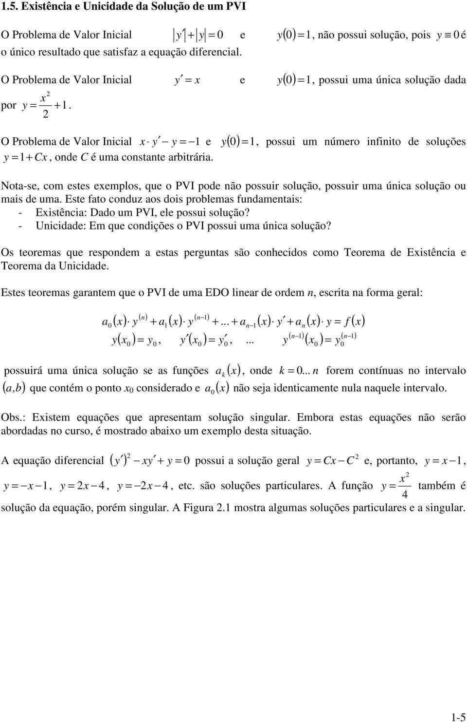 e ( ), possui um úmero ifiito e soluções Nota-se, com estes eemplos, que o PVI poe ão possuir solução, possuir uma úica solução ou mais e uma.