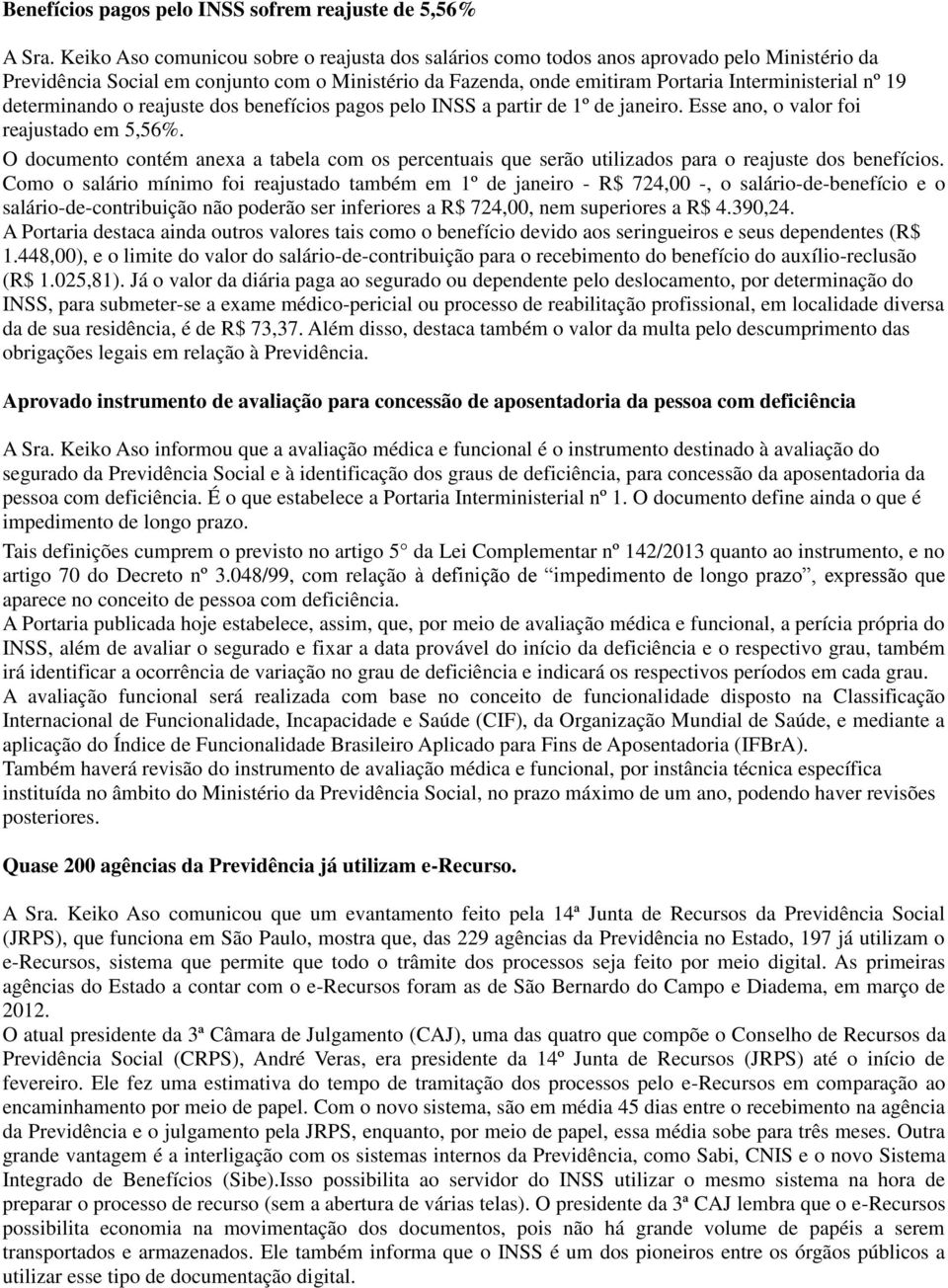 determinando o reajuste dos benefícios pagos pelo INSS a partir de 1º de janeiro. Esse ano, o valor foi reajustado em 5,56%.