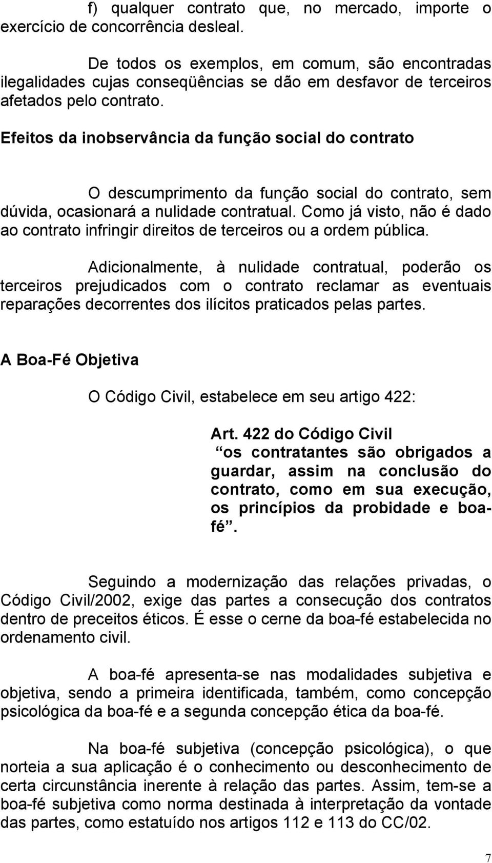 Efeitos da inobservância da função social do contrato O descumprimento da função social do contrato, sem dúvida, ocasionará a nulidade contratual.