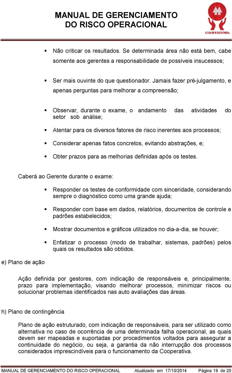 inerentes aos processos; Considerar apenas fatos concretos, evitando abstrações, e; Obter prazos para as melhorias definidas após os testes.