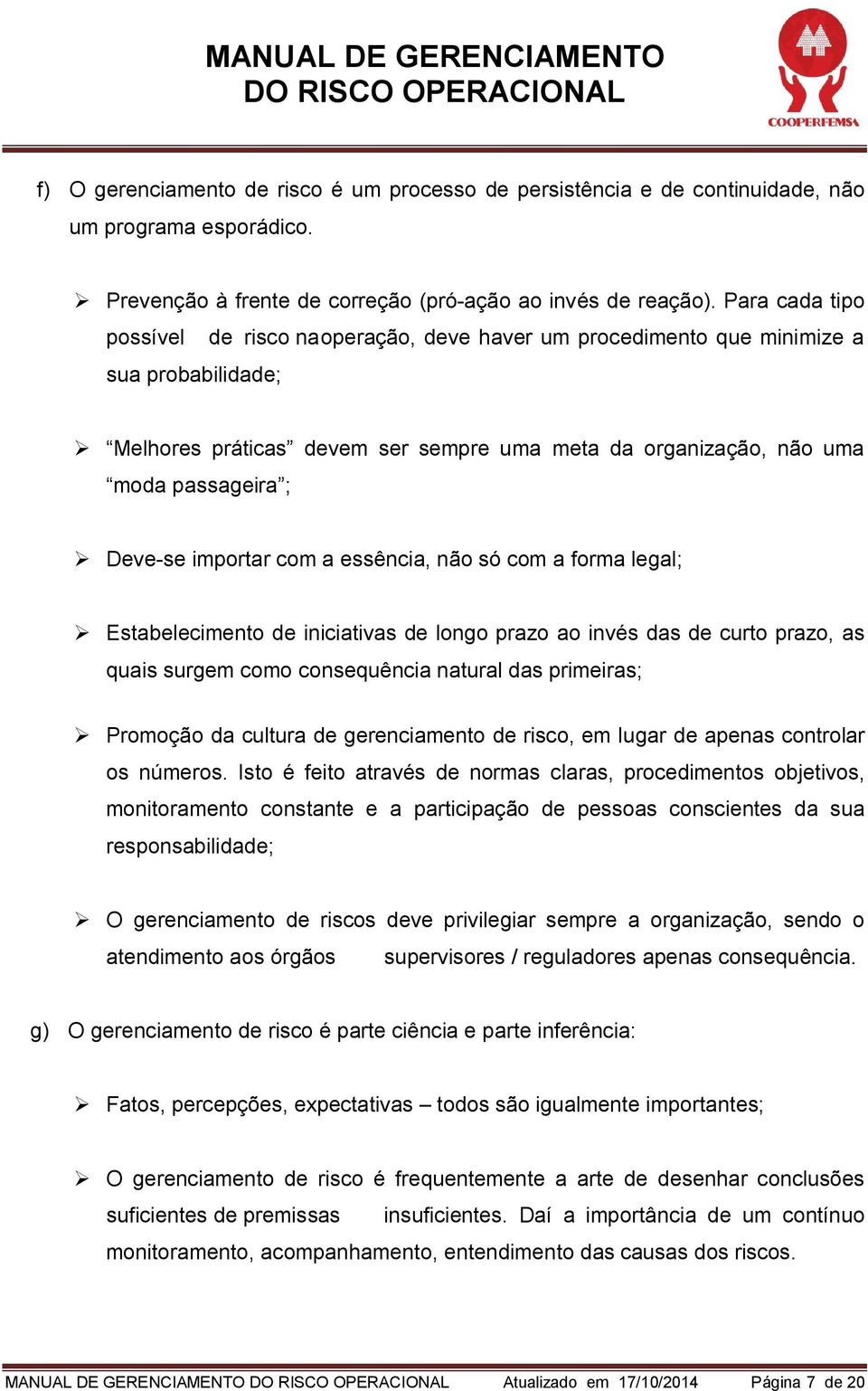 Deve-se importar com a essência, não só com a forma legal; Estabelecimento de iniciativas de longo prazo ao invés das de curto prazo, as quais surgem como consequência natural das primeiras; Promoção