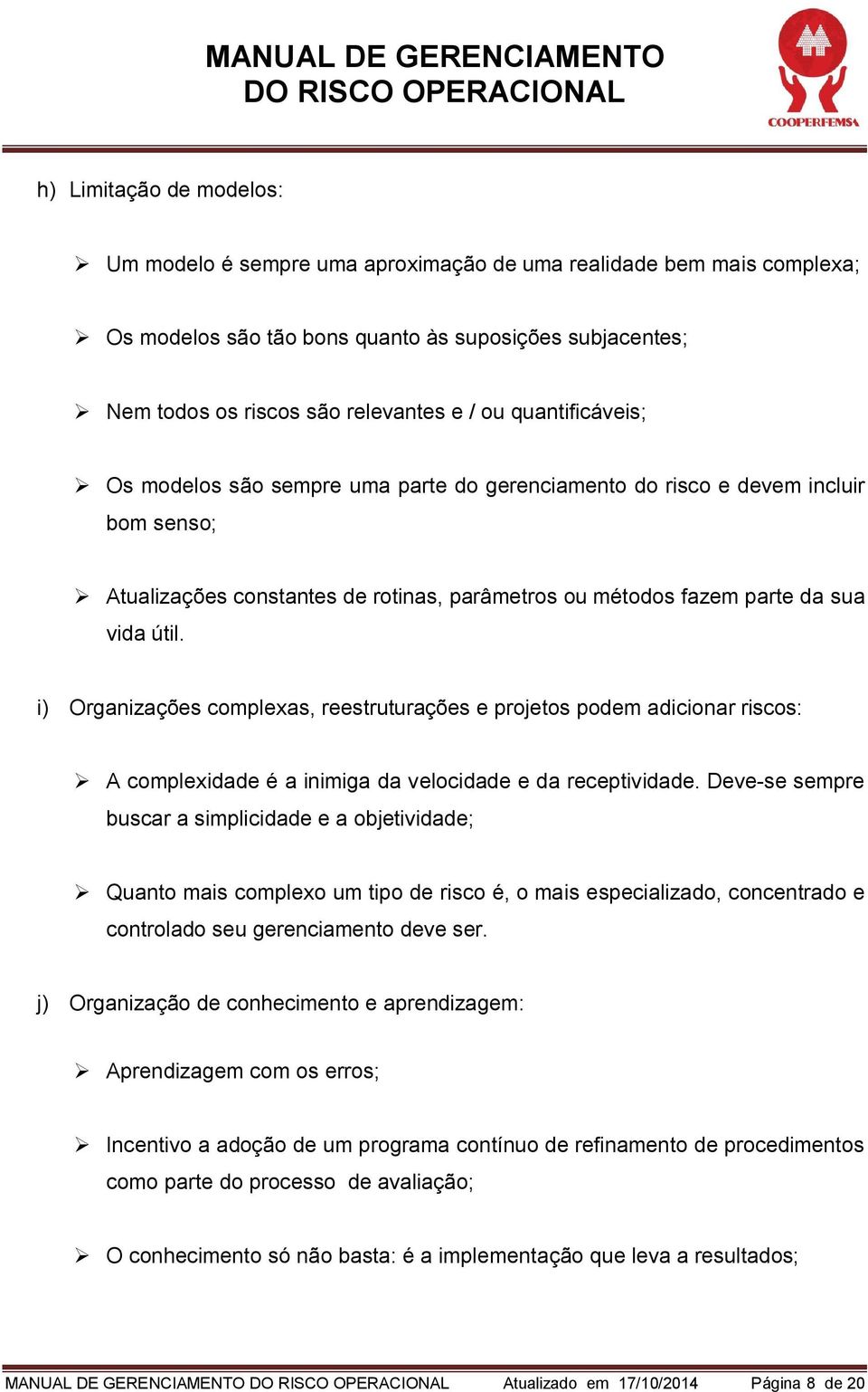 i) Organizações complexas, reestruturações e projetos podem adicionar riscos: A complexidade é a inimiga da velocidade e da receptividade.