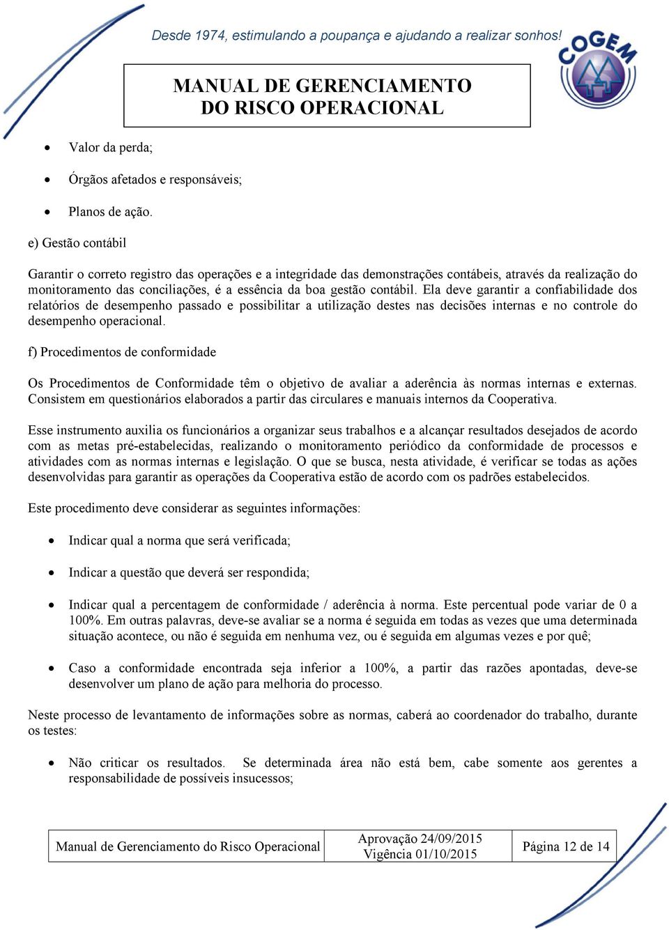 Ela deve garantir a confiabilidade dos relatórios de desempenho passado e possibilitar a utilização destes nas decisões internas e no controle do desempenho operacional.