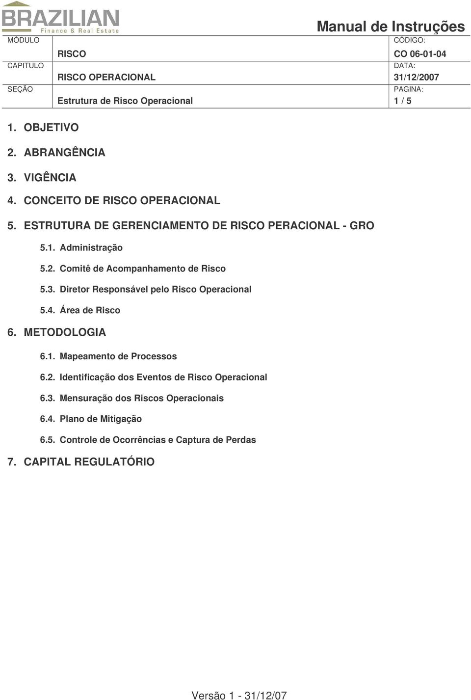 Diretor Responsável pelo Risco Operacional 5.4. Área de Risco 6. METODOLOGIA 6.1. Mapeamento de Processos 6.2.