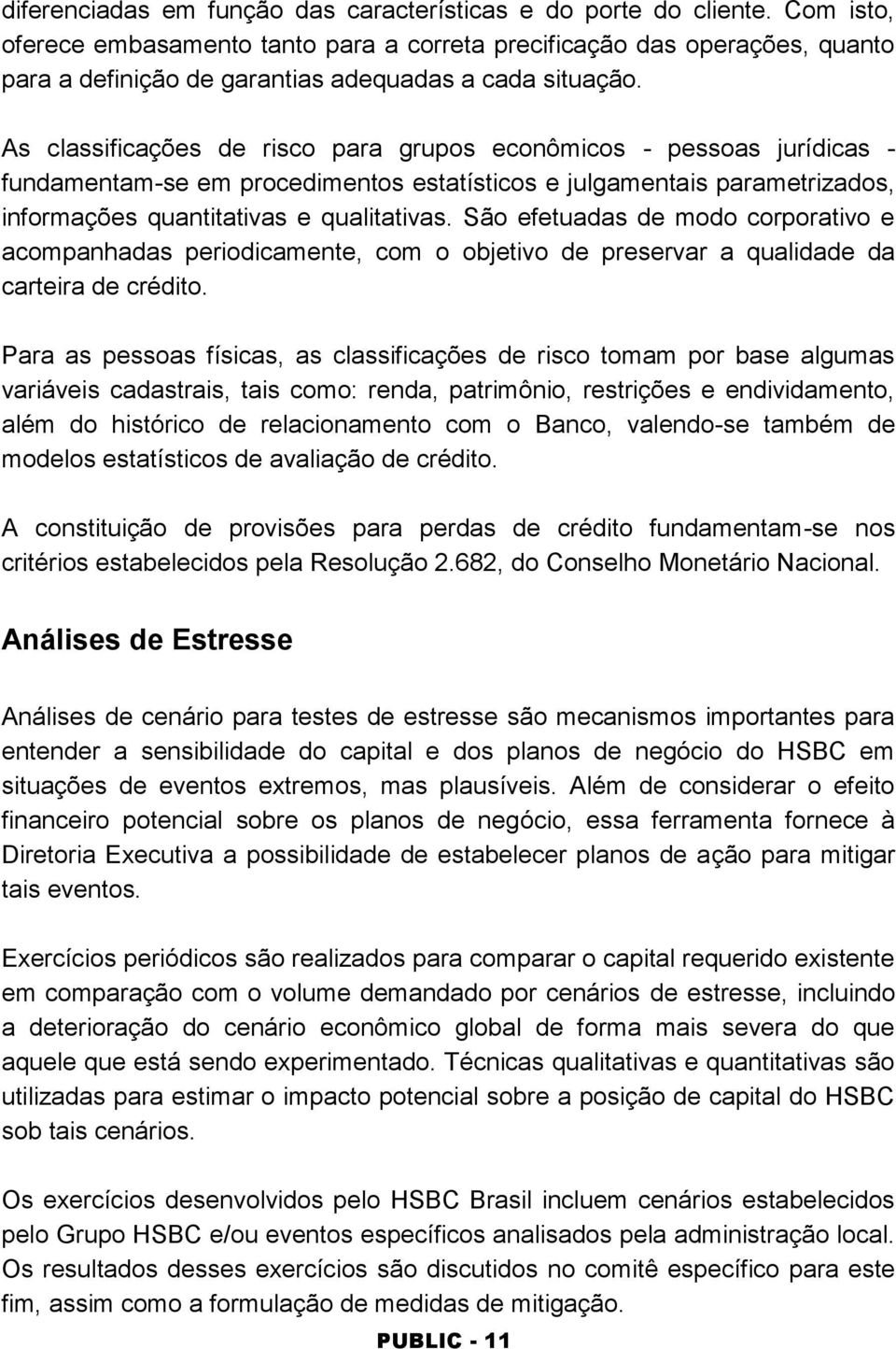 As classificações de risco para grupos econômicos - pessoas jurídicas - fundamentam-se em procedimentos estatísticos e julgamentais parametrizados, informações quantitativas e qualitativas.