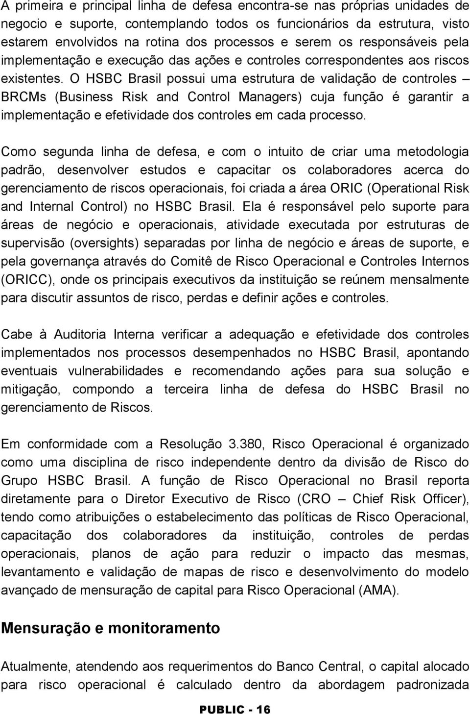 O HSBC Brasil possui uma estrutura de validação de controles BRCMs (Business Risk and Control Managers) cuja função é garantir a implementação e efetividade dos controles em cada processo.