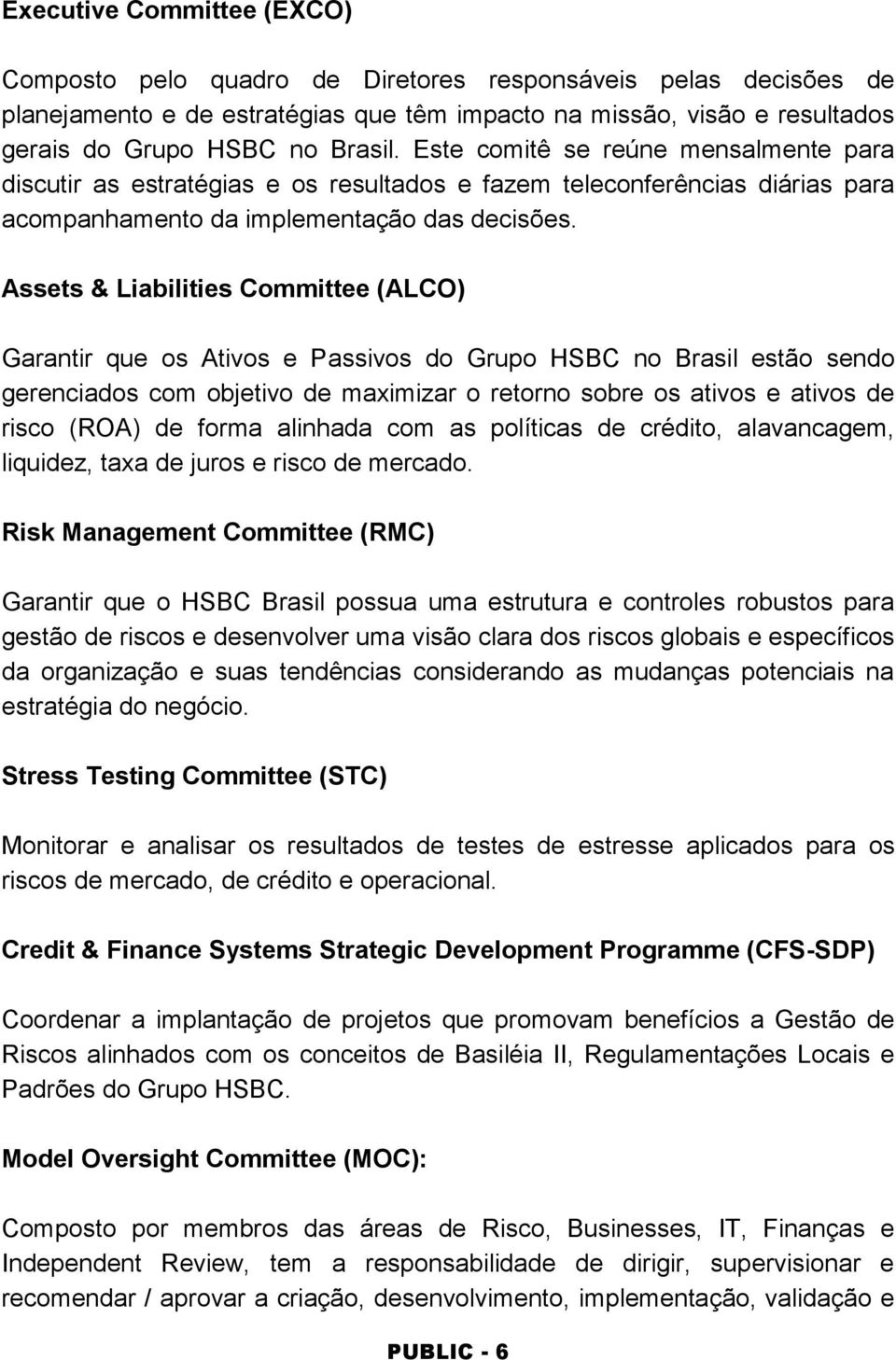 Assets & Liabilities Committee (ALCO) Garantir que os Ativos e Passivos do Grupo HSBC no Brasil estão sendo gerenciados com objetivo de maximizar o retorno sobre os ativos e ativos de risco (ROA) de