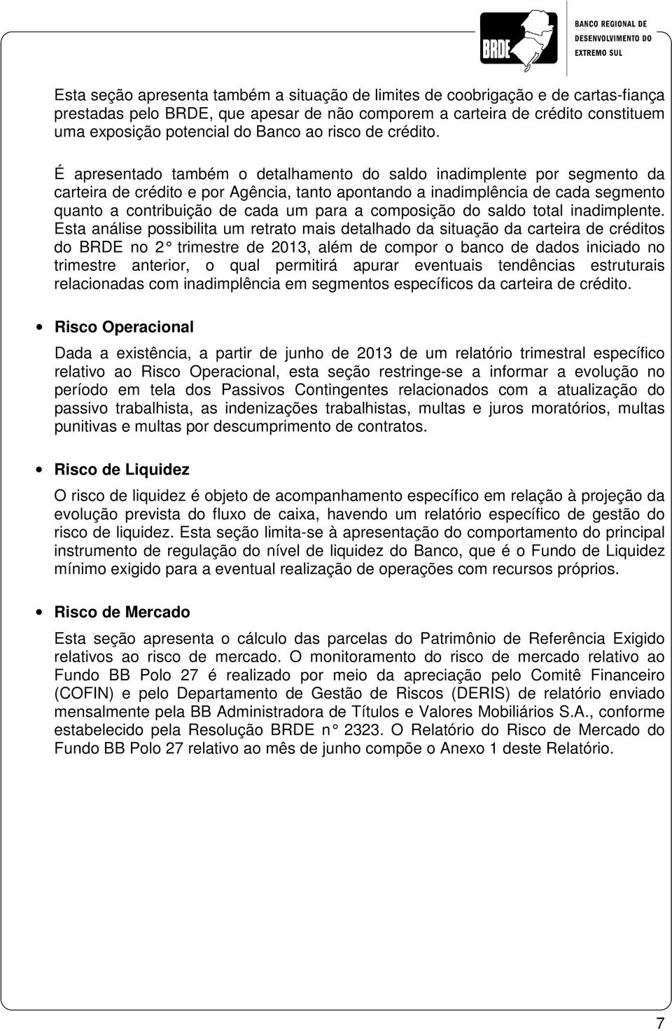 É apresentado também o detalhamento do saldo inadimplente por segmento da carteira de crédito e por Agência, tanto apontando a inadimplência de cada segmento quanto a contribuição de cada um para a