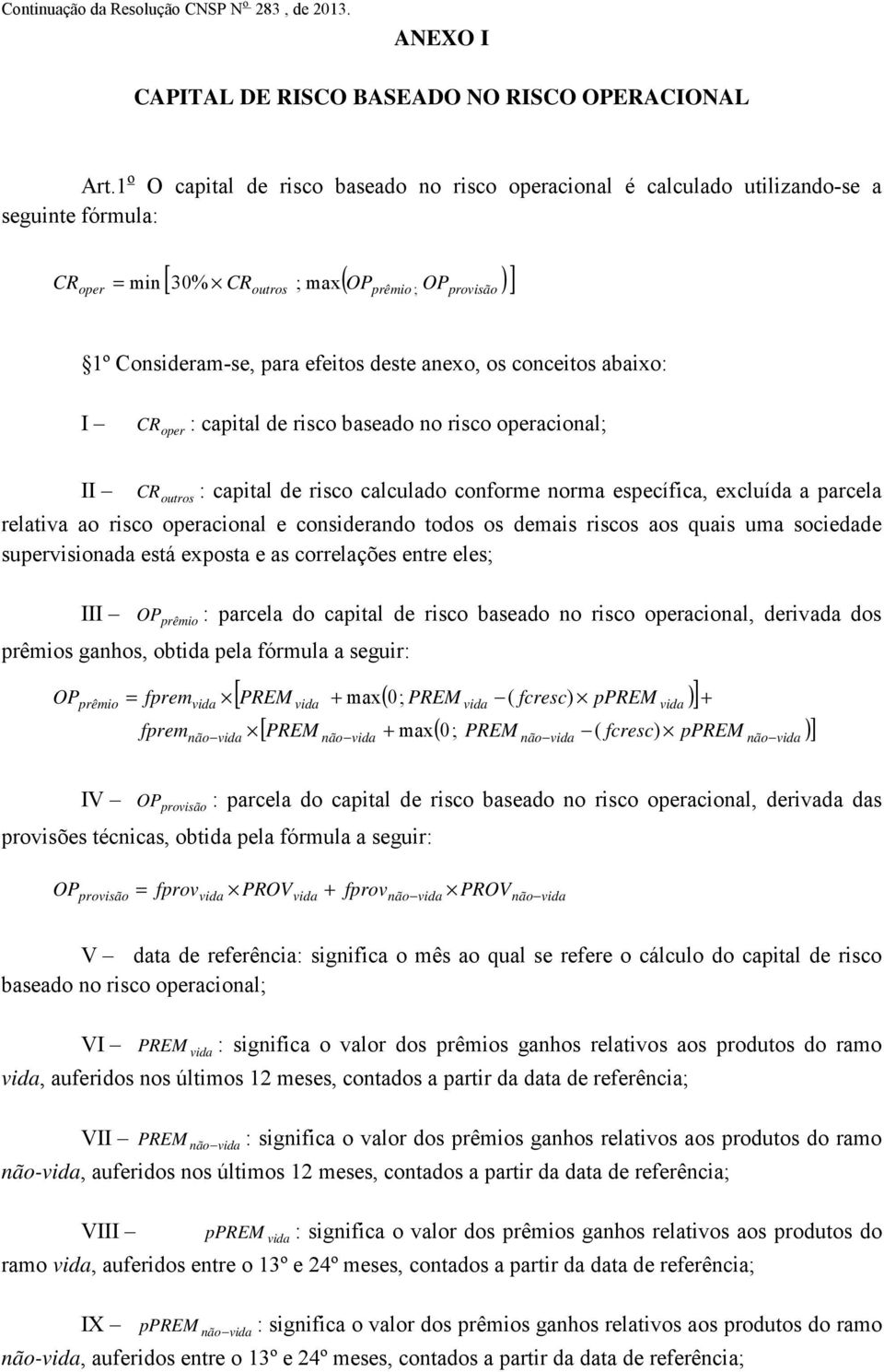 anexo, os conceitos abaixo: I CR oper : capital de risco baseado no risco operacional; II CR outros : capital de risco calculado conforme norma específica, excluída a parcela relativa ao risco