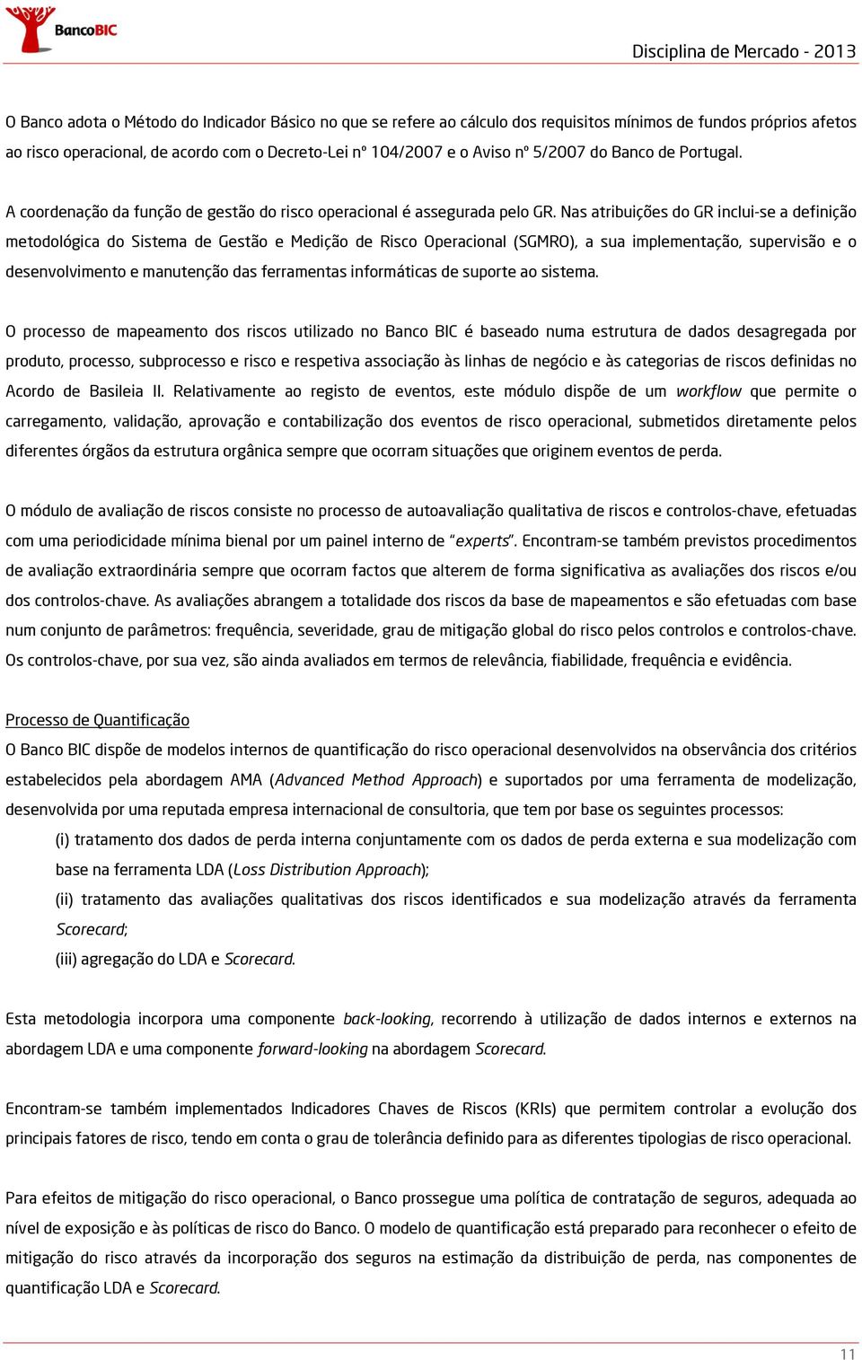 Nas atribuições do GR inclui-se a definição metodológica do Sistema de Gestão e Medição de Risco Operacional (SGMRO), a sua implementação, supervisão e o desenvolvimento e manutenção das ferramentas