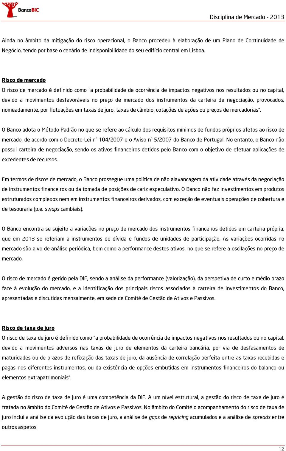 Risco de mercado O risco de mercado é definido como a probabilidade de ocorrência de impactos negativos nos resultados ou no capital, devido a movimentos desfavoráveis no preço de mercado dos