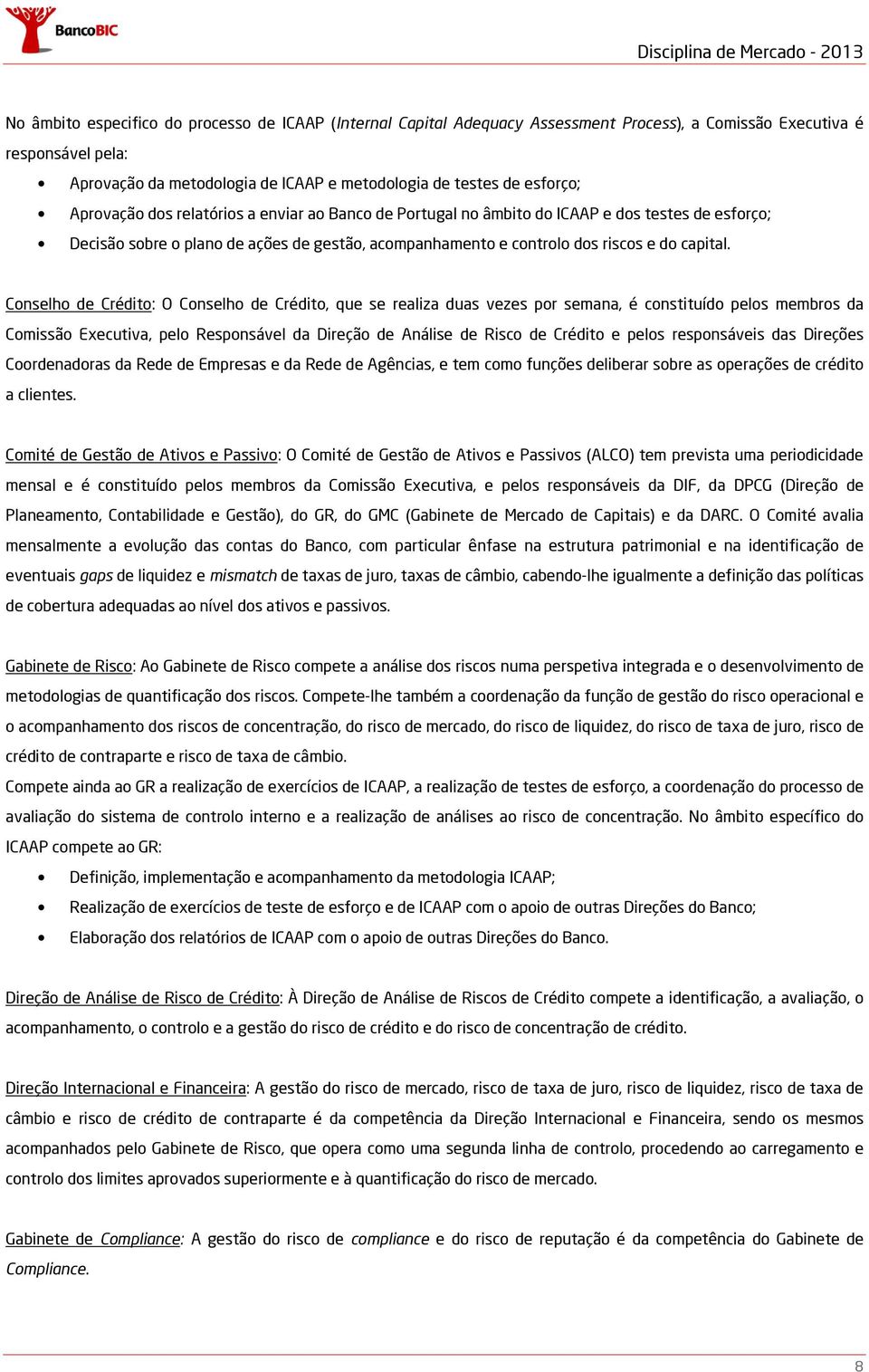 Conselho de Crédito: O Conselho de Crédito, que se realiza duas vezes por semana, é constituído pelos membros da Comissão Executiva, pelo Responsável da Direção de Análise de Risco de Crédito e pelos