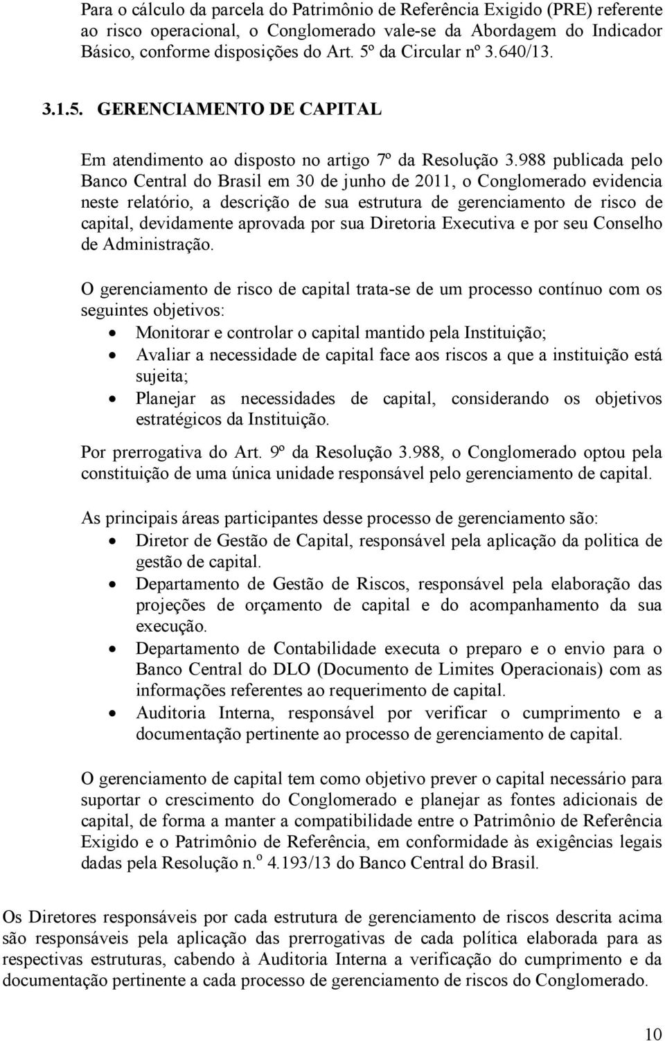 988 publicada pelo Banco Central do Brasil em 30 de junho de 2011, o Conglomerado evidencia neste relatório, a descrição de sua estrutura de gerenciamento de risco de capital, devidamente aprovada