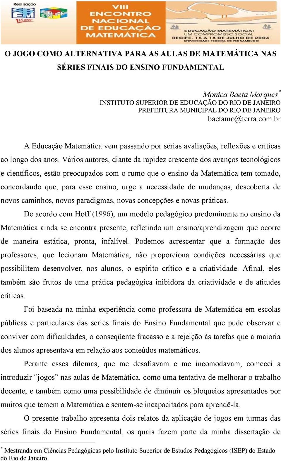 Vários autores, diante da rapidez crescente dos avanços tecnológicos e científicos, estão preocupados com o rumo que o ensino da Matemática tem tomado, concordando que, para esse ensino, urge a