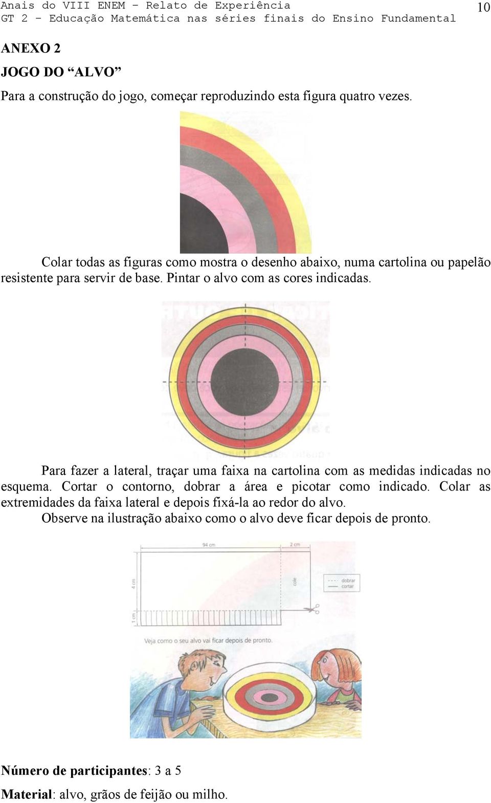 Para fazer a lateral, traçar uma faixa na cartolina com as medidas indicadas no esquema. Cortar o contorno, dobrar a área e picotar como indicado.