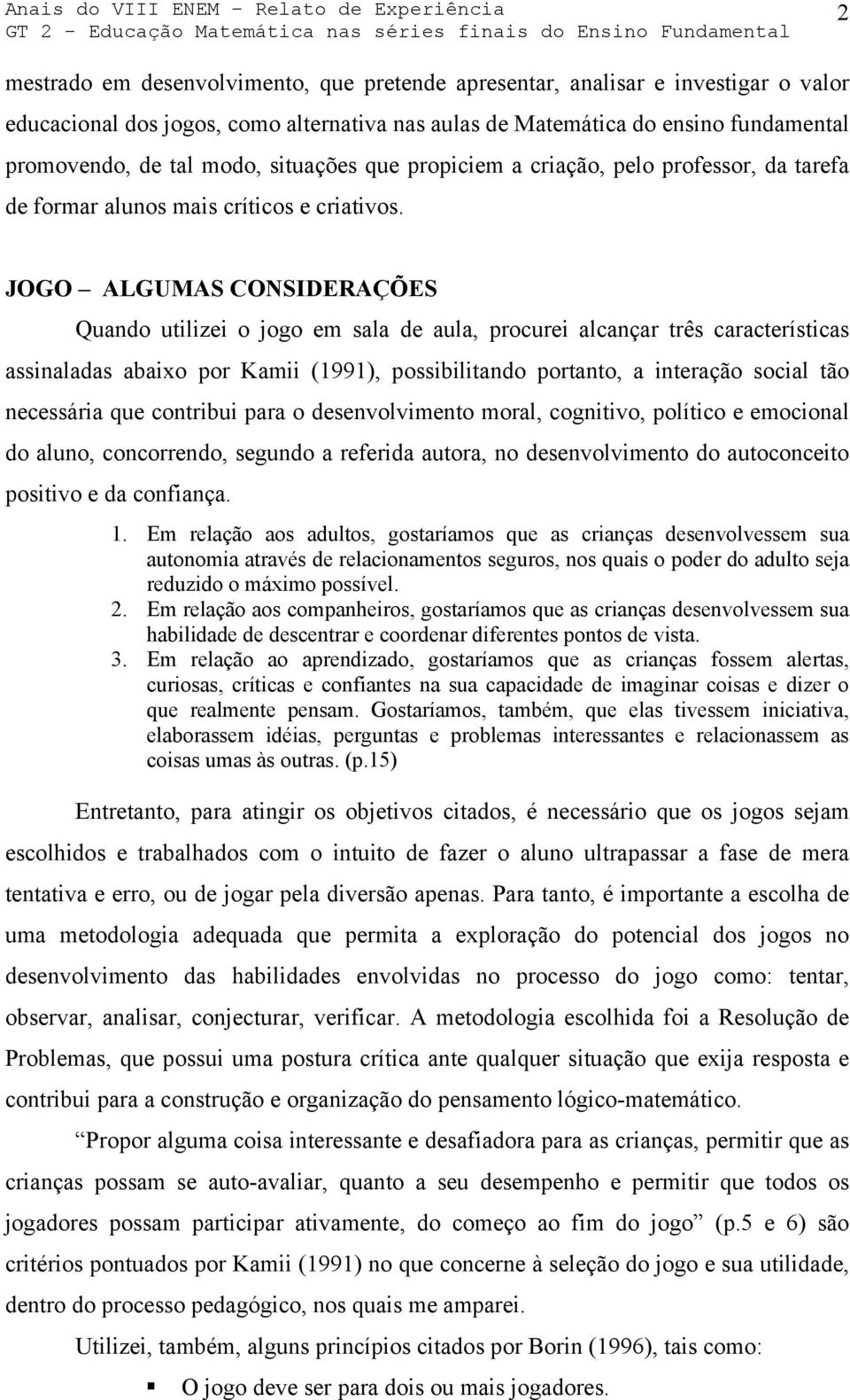 JOGO ALGUMAS CONSIDERAÇÕES Quando utilizei o jogo em sala de aula, procurei alcançar três características assinaladas abaixo por Kamii (1991), possibilitando portanto, a interação social tão