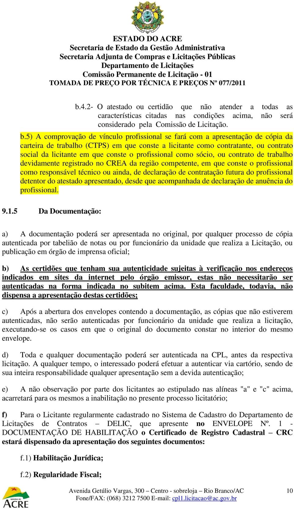 profissional como sócio, ou contrato de trabalho devidamente registrado no CREA da região competente, em que conste o profissional como responsável técnico ou ainda, de declaração de contratação