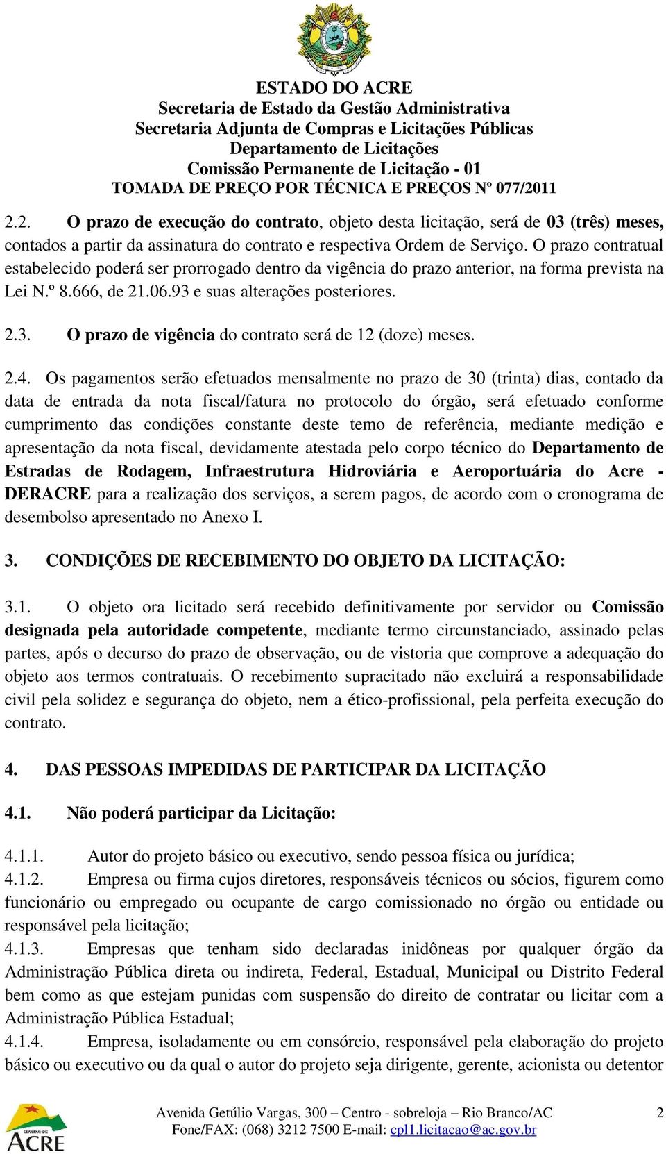 2.4. Os pagamentos serão efetuados mensalmente no prazo de 30 (trinta) dias, contado da data de entrada da nota fiscal/fatura no protocolo do órgão, será efetuado conforme cumprimento das condições