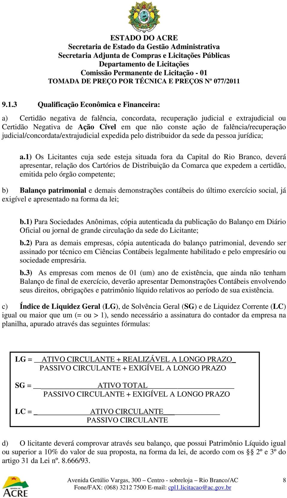 1) Os Licitantes cuja sede esteja situada fora da Capital do Rio Branco, deverá apresentar, relação dos Cartórios de Distribuição da Comarca que expedem a certidão, emitida pelo órgão competente; b)