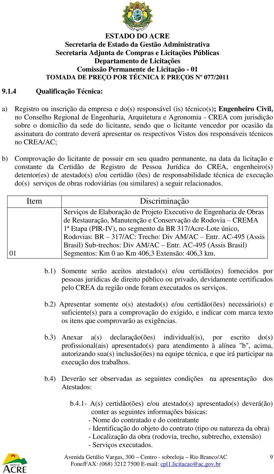 b) Comprovação do licitante de possuir em seu quadro permanente, na data da licitação e constante da Certidão de Registro de Pessoa Jurídica do CREA, engenheiro(s) detentor(es) de atestado(s) e/ou