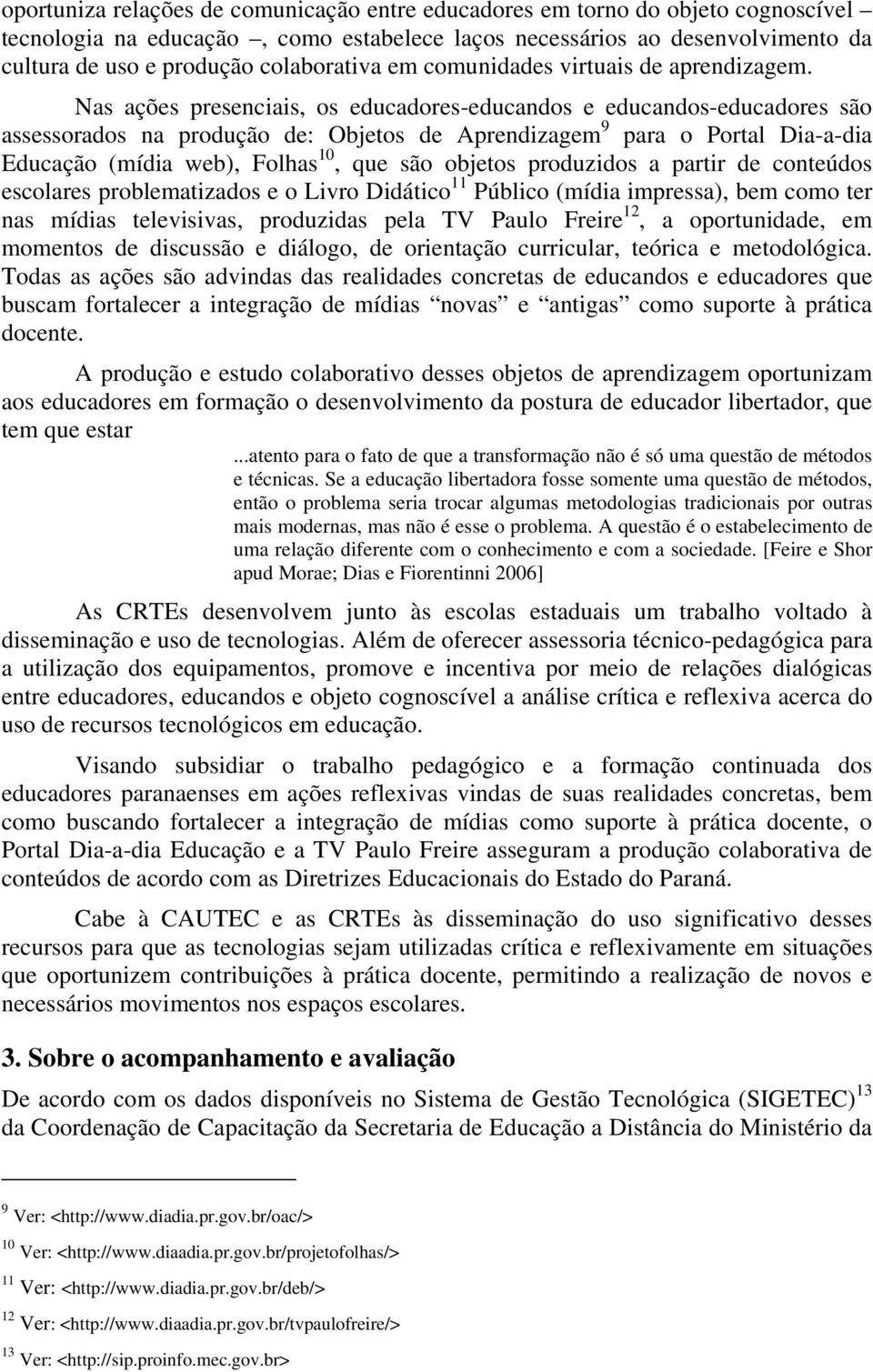 Nas ações presenciais, os educadores-educandos e educandos-educadores são assessorados na produção de: Objetos de Aprendizagem 9 para o Portal Dia-a-dia Educação (mídia web), Folhas 10, que são