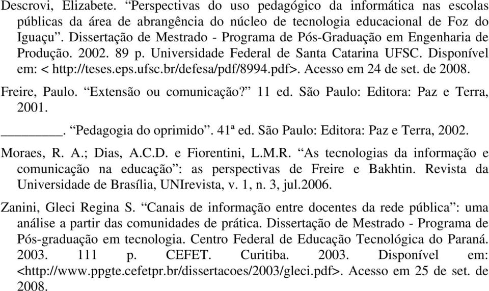 Acesso em 24 de set. de 2008. Freire, Paulo. Extensão ou comunicação? 11 ed. São Paulo: Editora: Paz e Terra, 2001.. Pedagogia do oprimido. 41ª ed. São Paulo: Editora: Paz e Terra, 2002. Moraes, R. A.