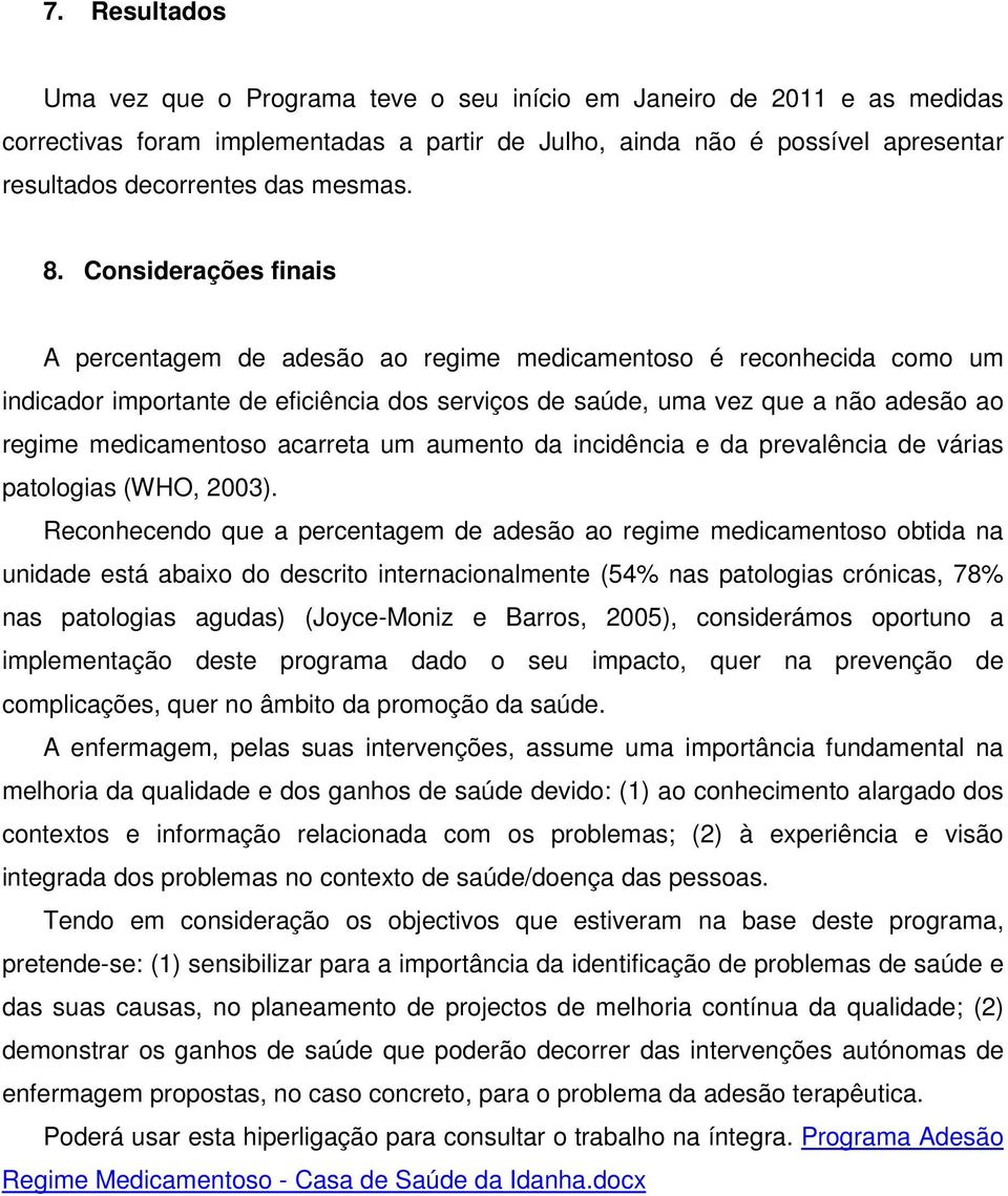 Considerações finais A percentagem de adesão ao regime medicamentoso é reconhecida como um indicador importante de eficiência dos serviços de saúde, uma vez que a não adesão ao regime medicamentoso