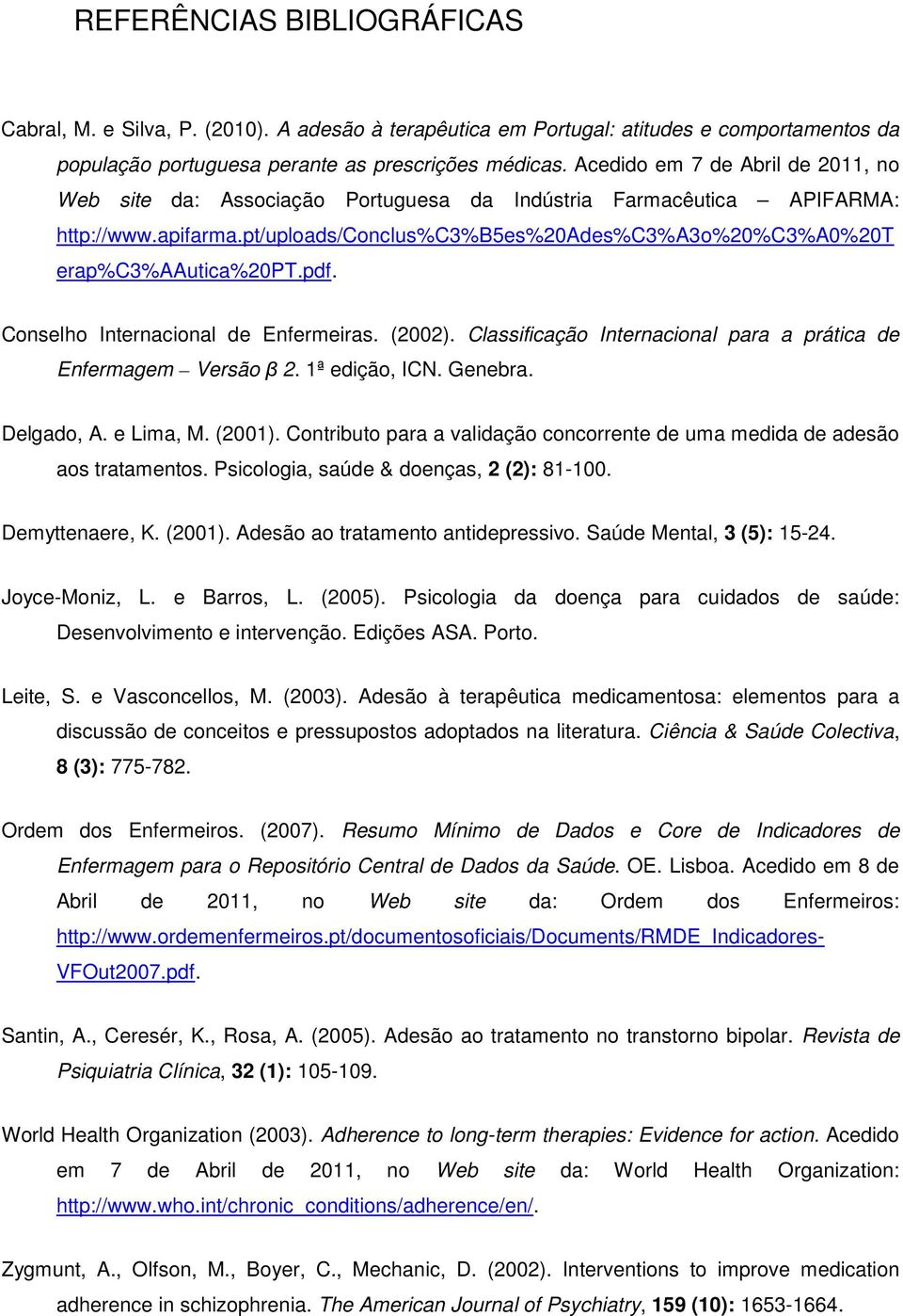 pdf. Conselho Internacional de Enfermeiras. (2002). Classificação Internacional para a prática de Enfermagem Versão β 2. 1ª edição, ICN. Genebra. Delgado, A. e Lima, M. (2001).