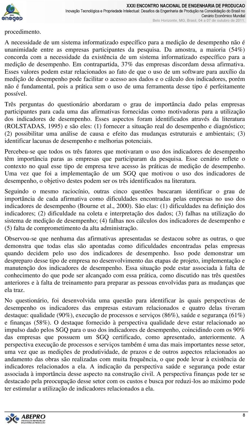 Da amostra, a maioria (54%) concorda com a necessidade da existência de um sistema informatizado específico para a medição de desempenho. Em contrapartida, 37% das empresas discordam dessa afirmativa.