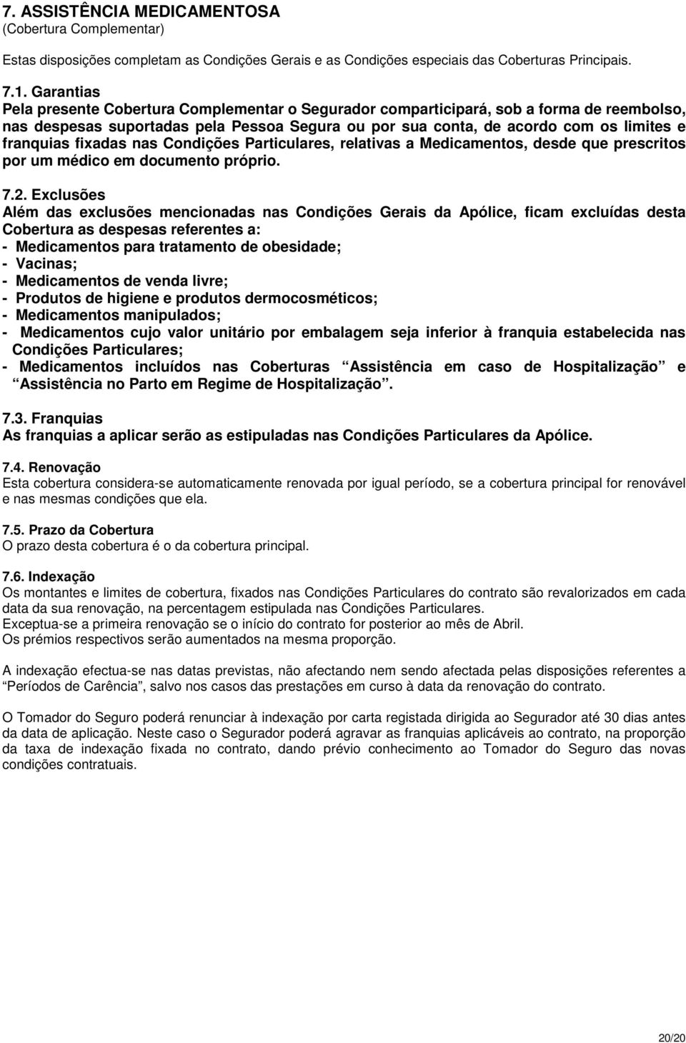 fixadas nas Condições Particulares, relativas a Medicamentos, desde que prescritos por um médico em documento próprio. 7.2.