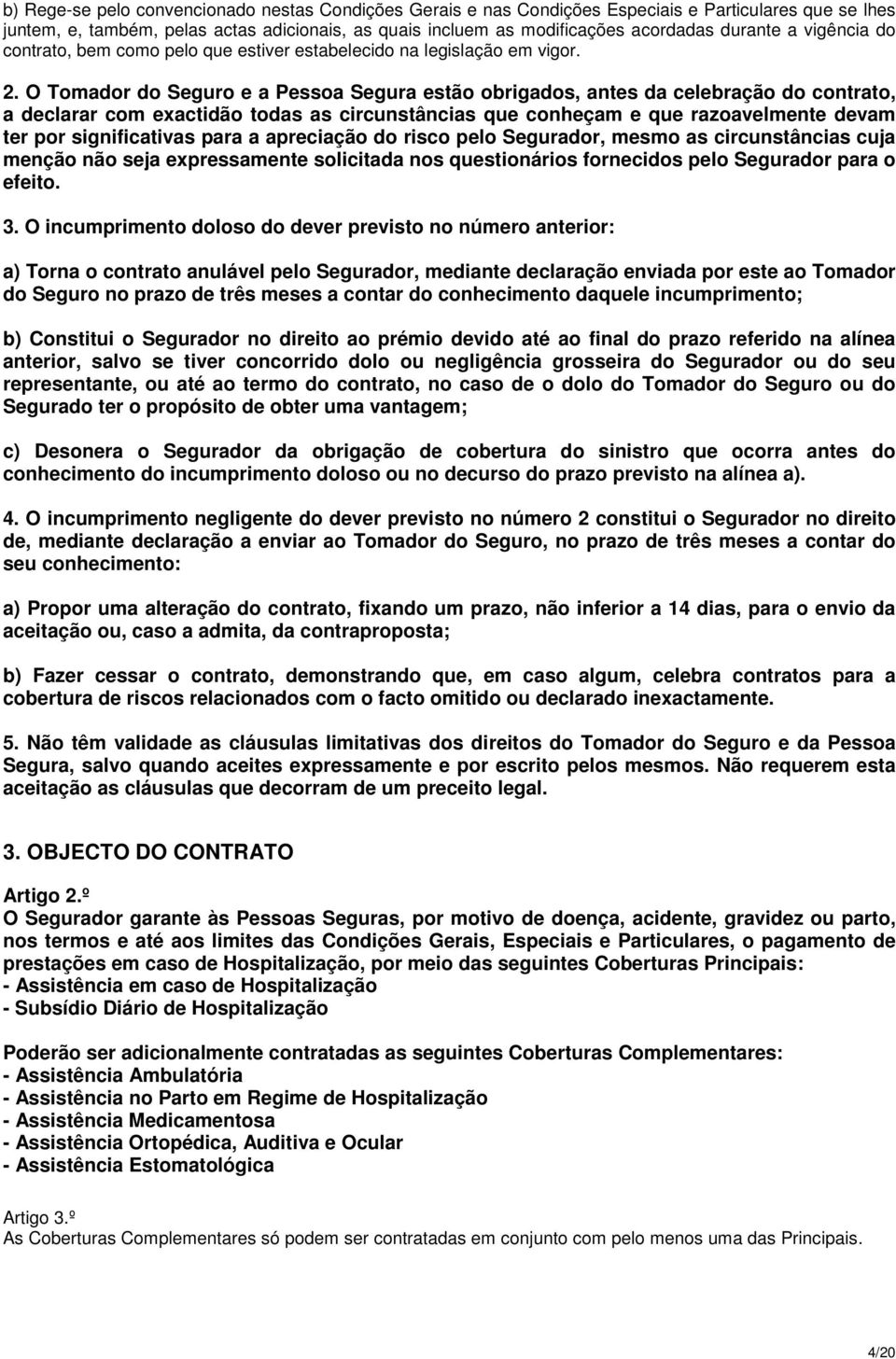 O Tomador do Seguro e a Pessoa Segura estão obrigados, antes da celebração do contrato, a declarar com exactidão todas as circunstâncias que conheçam e que razoavelmente devam ter por significativas