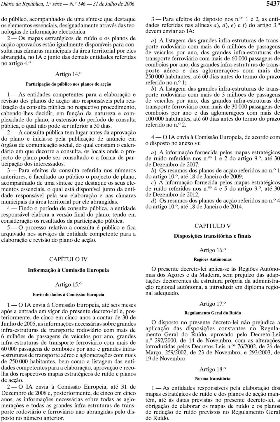 ruido e os planos de accao aprovados estao igualmente disponiveis para consulta nas camaras municipais da area territorial por eles abrangida, no IA e junto das demais entidades referidas no artigo 4.