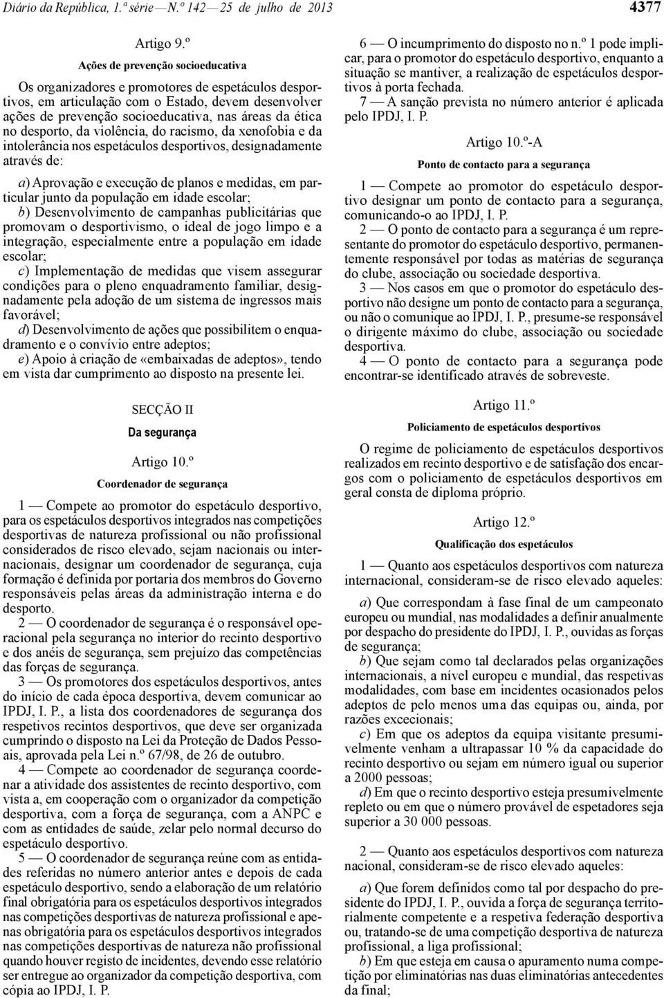 desporto, da violência, do racismo, da xenofobia e da intolerância nos espetáculos desportivos, designadamente através de: a) Aprovação e execução de planos e medidas, em particular junto da