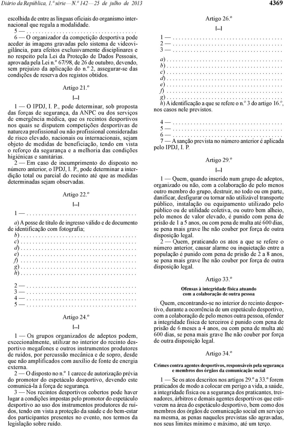 pela Lei da Proteção de Dados Pessoais, aprovada pela Lei n.º 67/98, de 26 de outubro, devendo, sem prejuízo da aplicação do n.º 2, assegurar -se das condições de reserva dos registos obtidos.