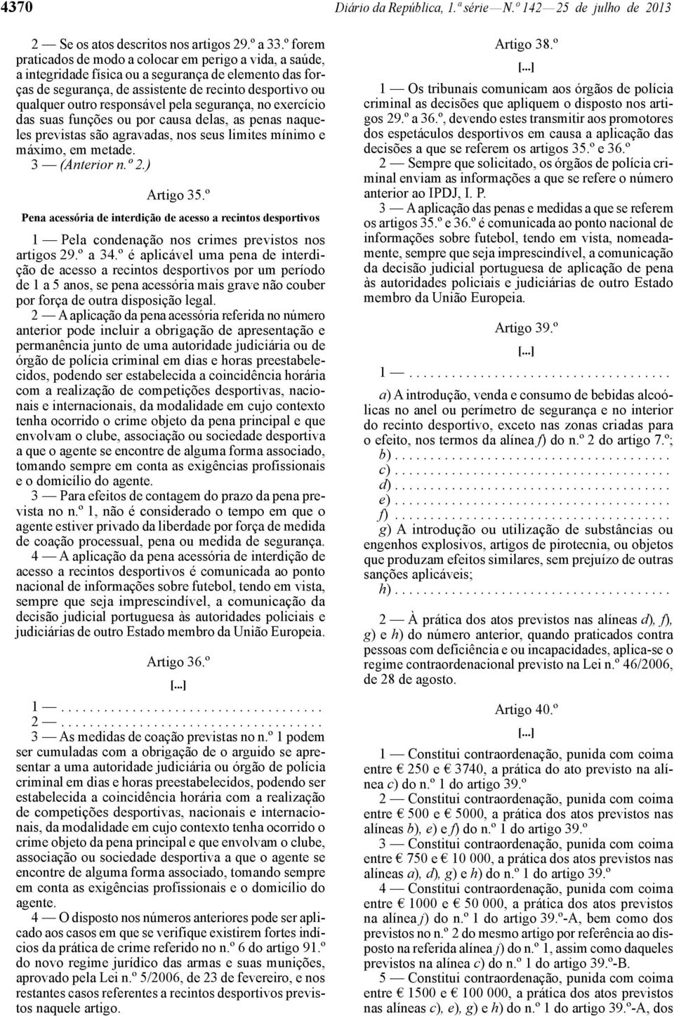 responsável pela segurança, no exercício das suas funções ou por causa delas, as penas naqueles previstas são agravadas, nos seus limites mínimo e máximo, em metade. 3 (Anterior n.º 2.) Artigo 35.