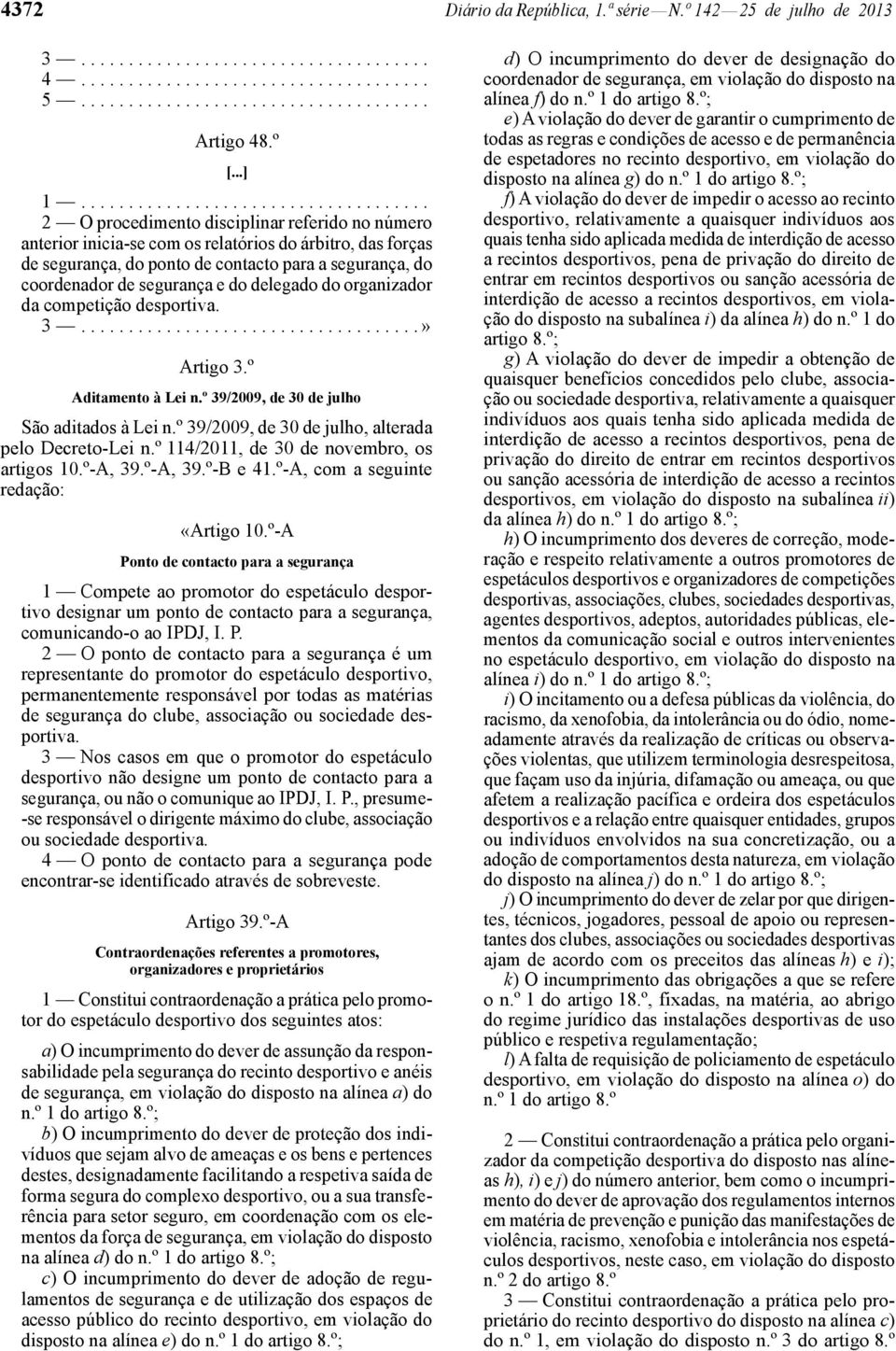 .................................... 2 O procedimento disciplinar referido no número anterior inicia -se com os relatórios do árbitro, das forças de segurança, do ponto de contacto para a segurança,