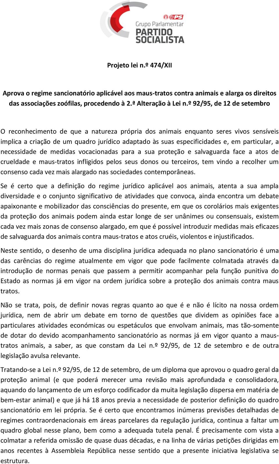 particular, a necessidade de medidas vocacionadas para a sua proteção e salvaguarda face a atos de crueldade e maus-tratos infligidos pelos seus donos ou terceiros, tem vindo a recolher um consenso