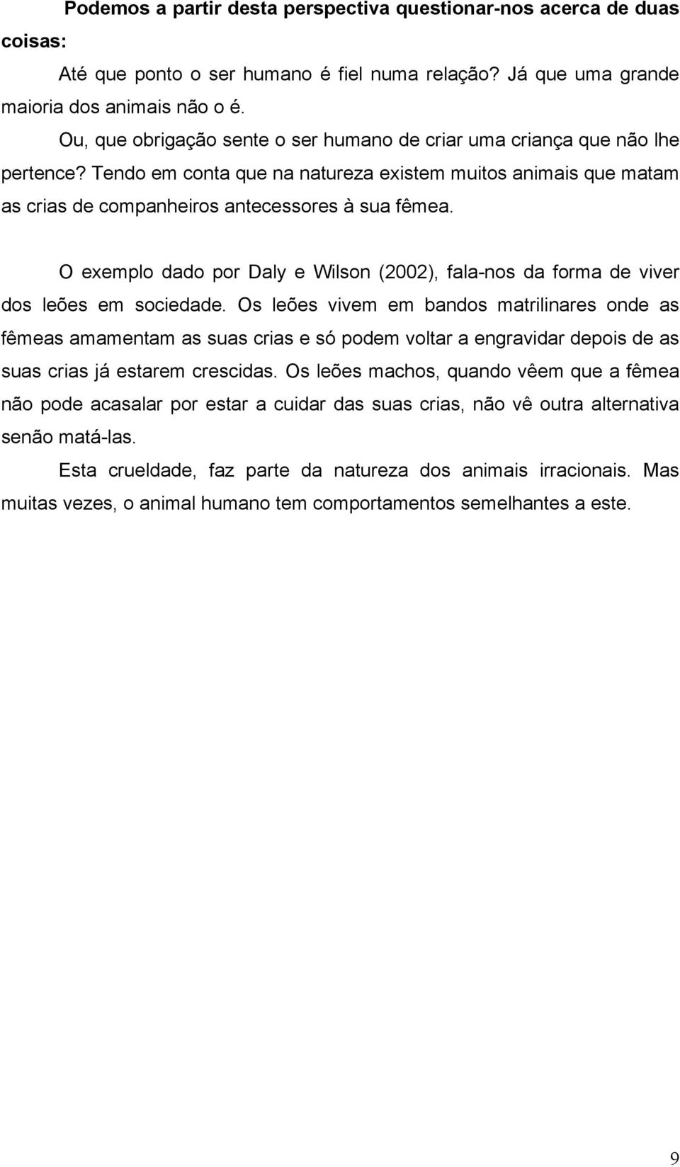 O exemplo dado por Daly e Wilson (2002), fala-nos da forma de viver dos leões em sociedade.