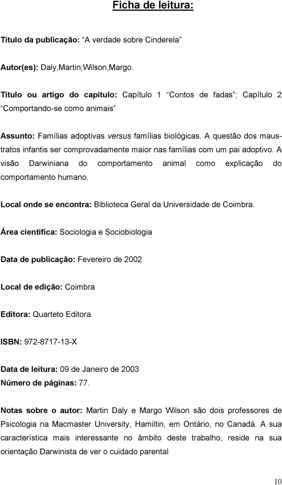 A questão dos maustratos infantis ser comprovadamente maior nas famílias com um pai adoptivo. A visão Darwiniana do comportamento animal como explicação do comportamento humano.