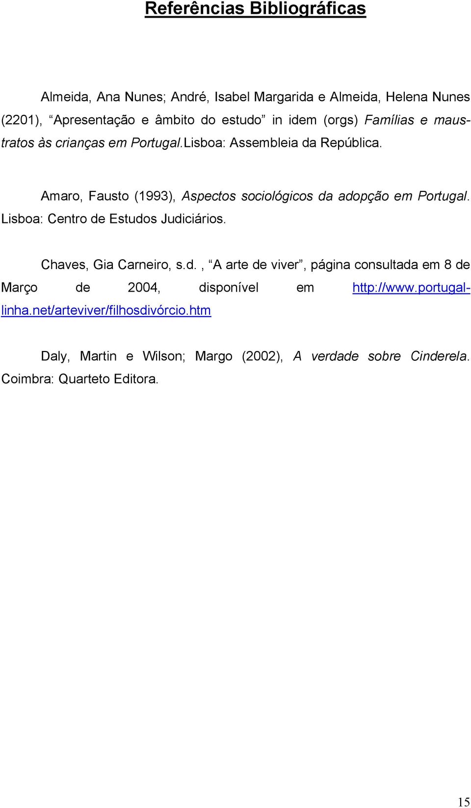 Amaro, Fausto (1993), Aspectos sociológicos da adopção em Portugal. Lisboa: Centro de Estudos Judiciários. Chaves, Gia Carneiro, s.d., A arte de viver, página consultada em 8 de Março de 2004, disponível em http://www.