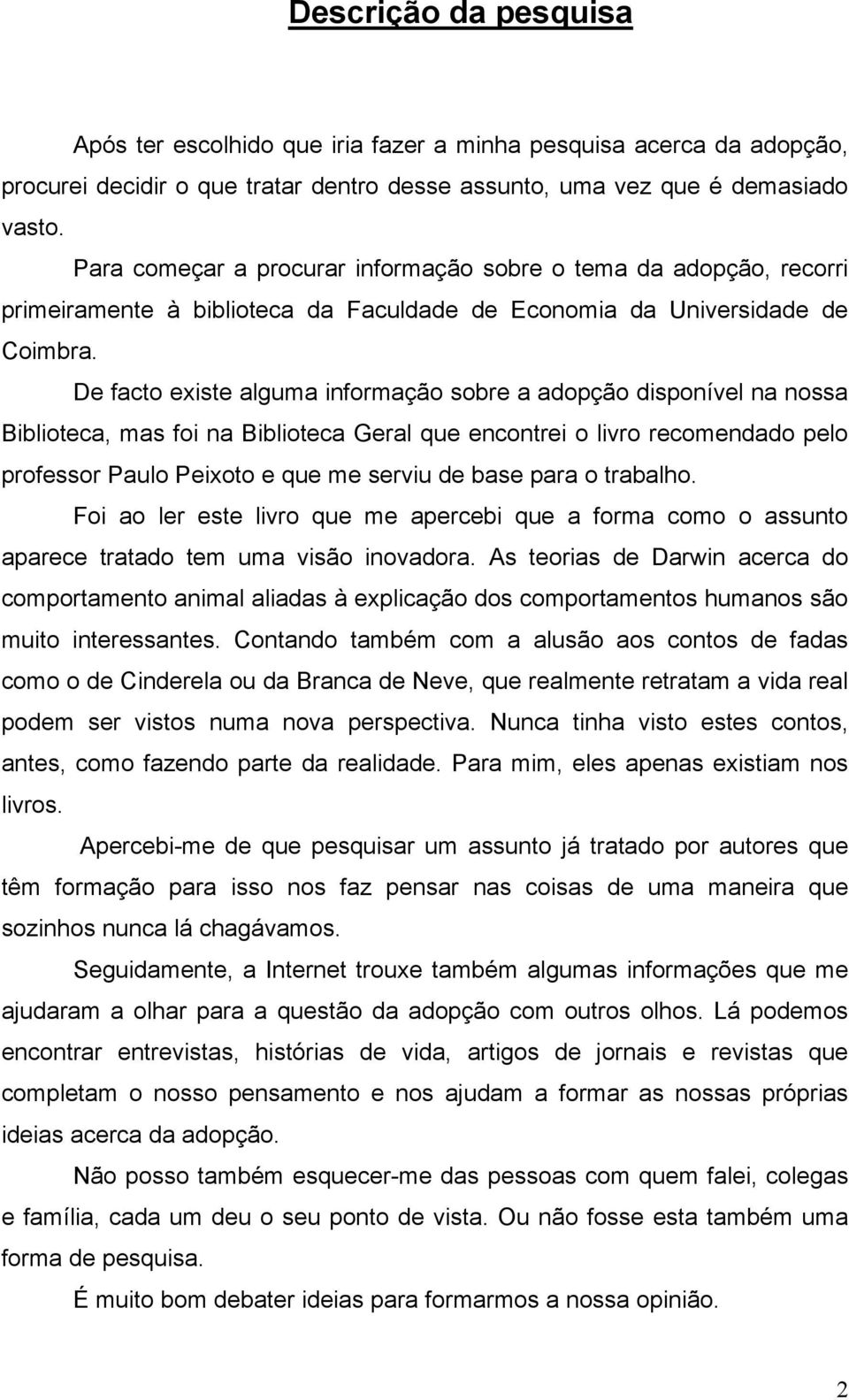 De facto existe alguma informação sobre a adopção disponível na nossa Biblioteca, mas foi na Biblioteca Geral que encontrei o livro recomendado pelo professor Paulo Peixoto e que me serviu de base