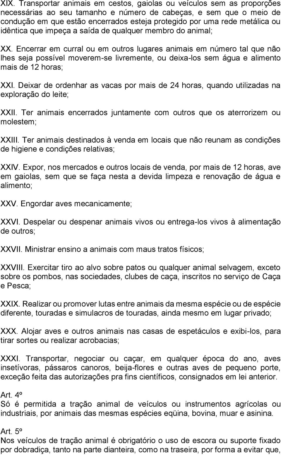 Encerrar em curral ou em outros lugares animais em número tal que não lhes seja possível moverem-se livremente, ou deixa-los sem água e alimento mais de 12 horas; XXI.