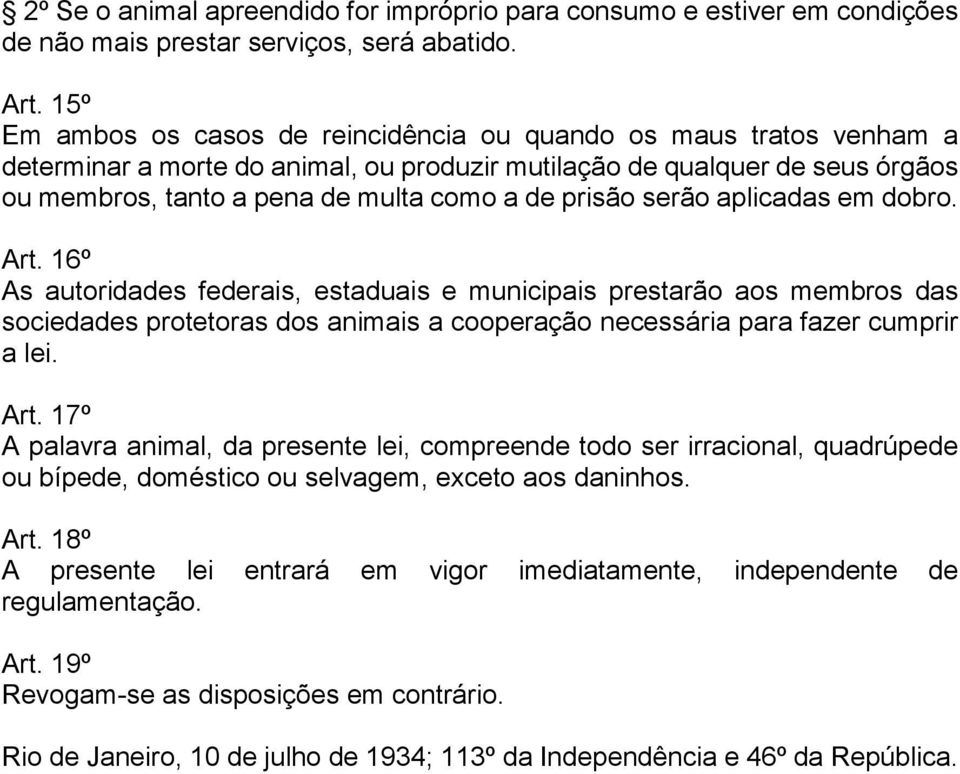 prisão serão aplicadas em dobro. Art. 16º As autoridades federais, estaduais e municipais prestarão aos membros das sociedades protetoras dos animais a cooperação necessária para fazer cumprir a lei.